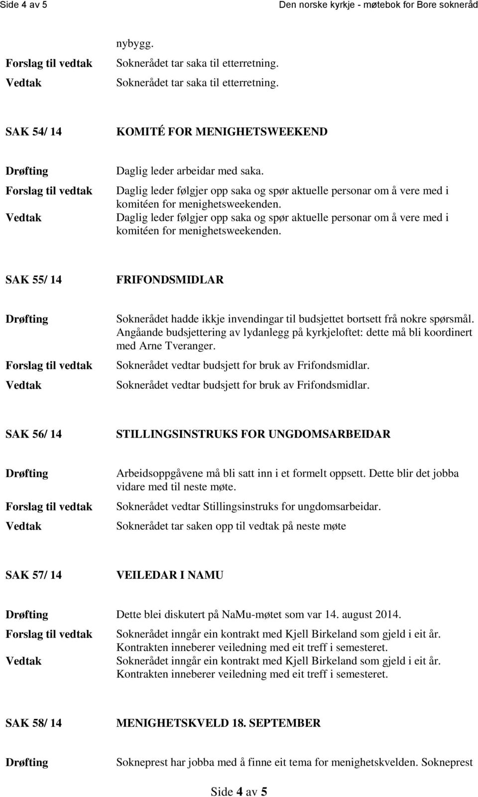 SAK 55/ 14 FRIFONDSMIDLAR Soknerådet hadde ikkje invendingar til budsjettet bortsett frå nokre spørsmål.