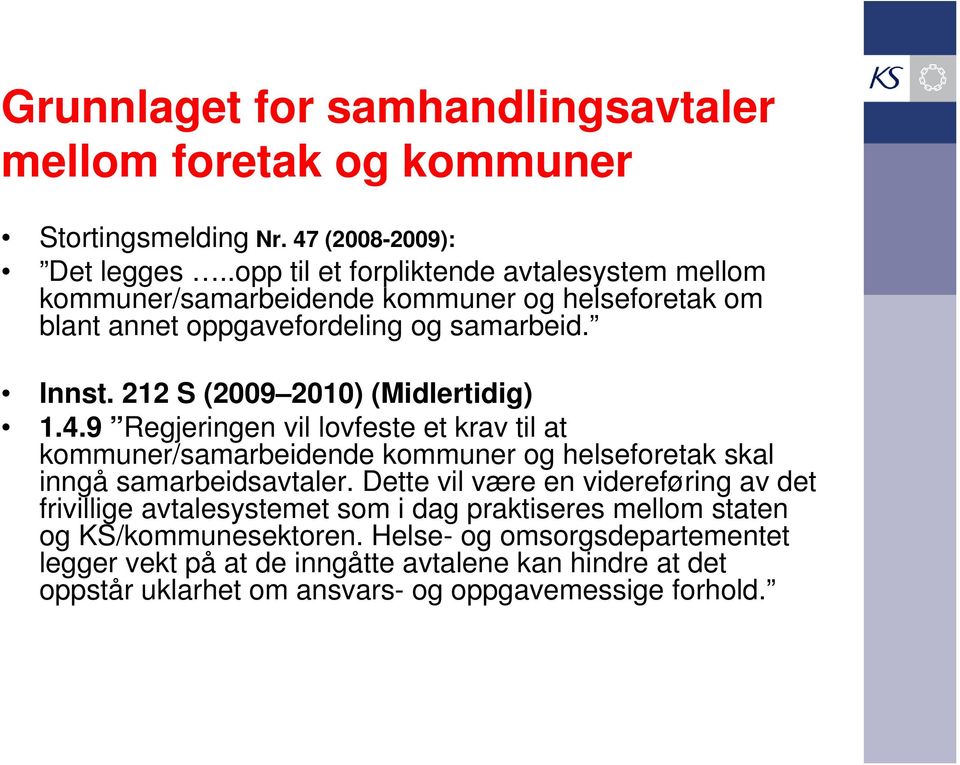 212 S (2009 2010) (Midlertidig) 1.4.9 Regjeringen vil lovfeste et krav til at kommuner/samarbeidende kommuner og helseforetak skal inngå samarbeidsavtaler.