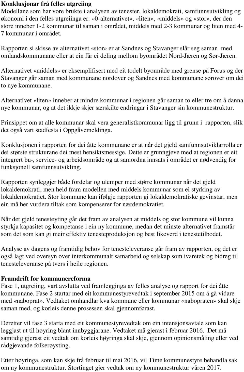 Rapporten si skisse av alternativet «stor» er at Sandnes og Stavanger slår seg saman med omlandskommunane eller at ein får ei deling mellom byområdet Nord-Jæren og Sør-Jæren.