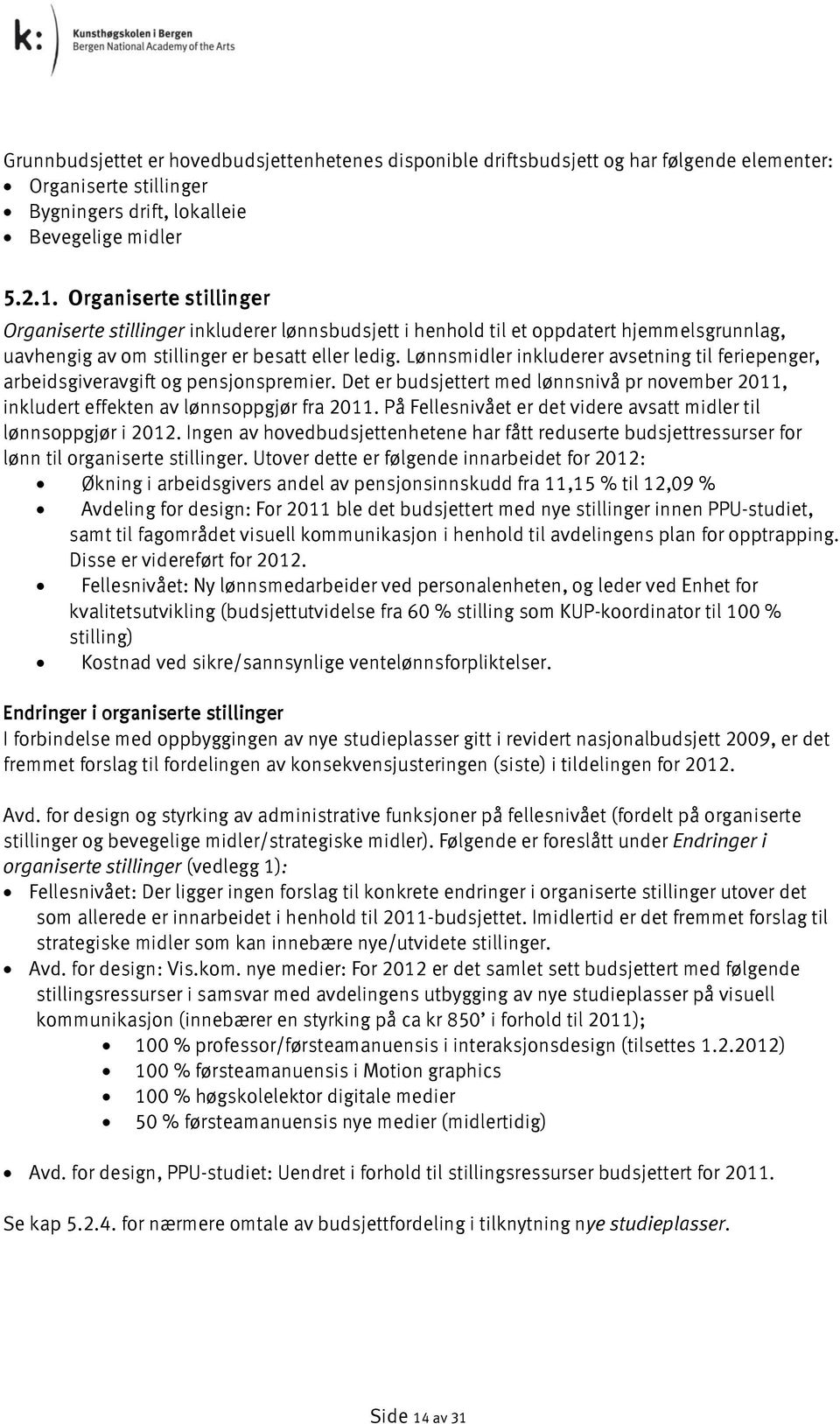 Lønnsmidler inkluderer avsetning til feriepenger, arbeidsgiveravgift og pensjonspremier. Det er budsjettert med lønnsnivå pr november 2011, inkludert effekten av lønnsoppgjør fra 2011.