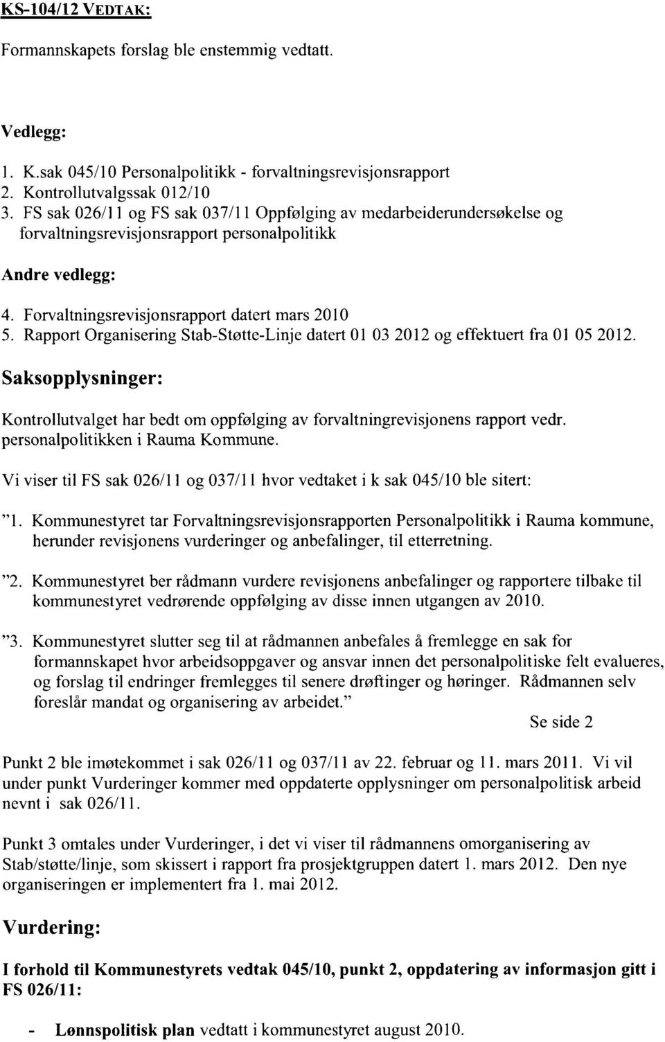 Rapport Organisering Stab-Støtte-Linje datert 01 03 2012 og effektuert fra 01 05 2012. Saksopplysninger: Kontrollutvalget har bedt om oppfølging av forvaltningrevisjonens rapport vedr.