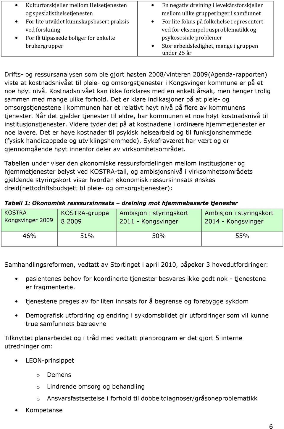 under 25 år Drifts- og ressursanalysen som ble gjort høsten 2008/vinteren 2009(Agenda-rapporten) viste at kostnadsnivået til pleie- og omsorgstjenester i Kongsvinger kommune er på et noe høyt nivå.