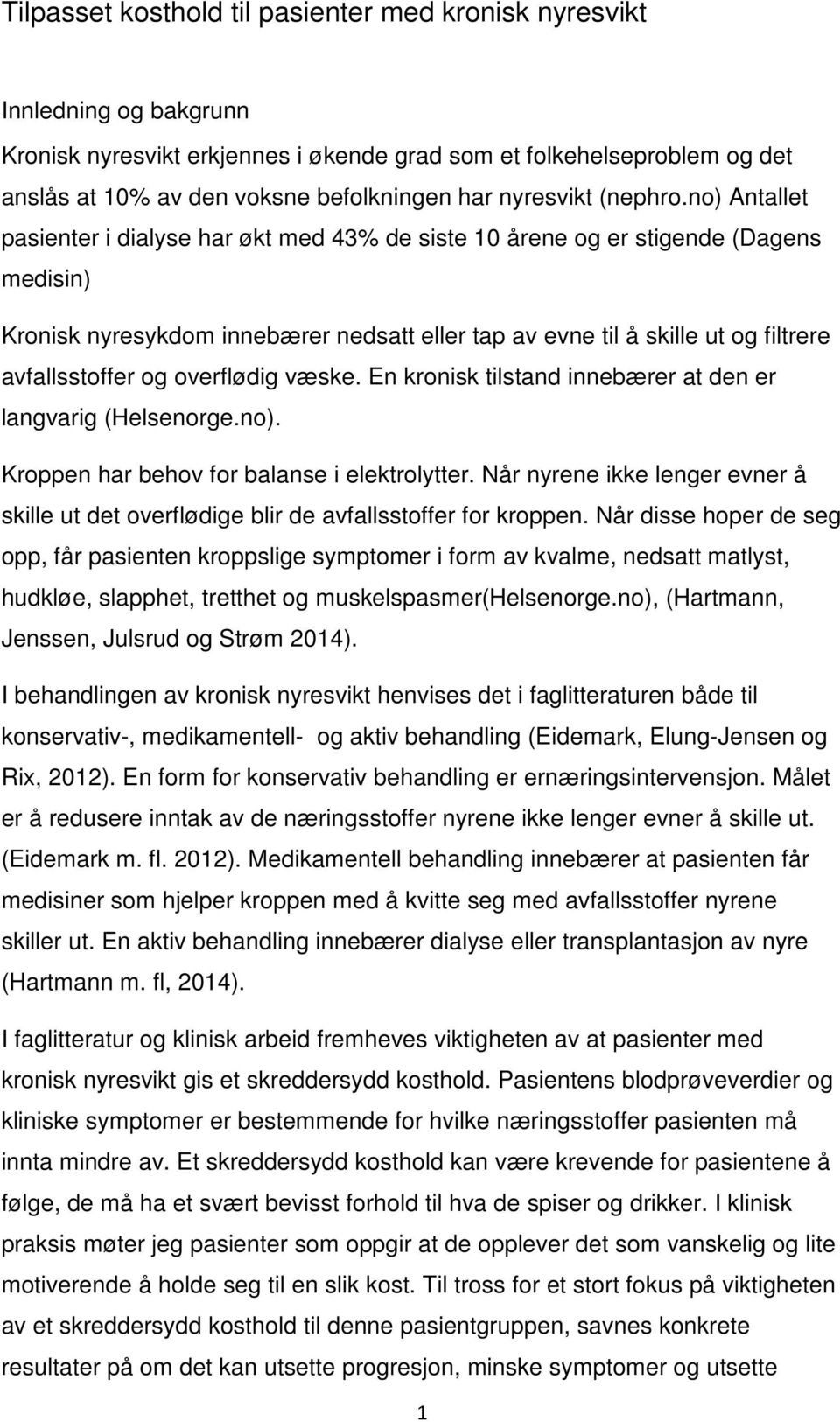 no) Antallet pasienter i dialyse har økt med 43% de siste 10 årene og er stigende (Dagens medisin) Kronisk nyresykdom innebærer nedsatt eller tap av evne til å skille ut og filtrere avfallsstoffer og