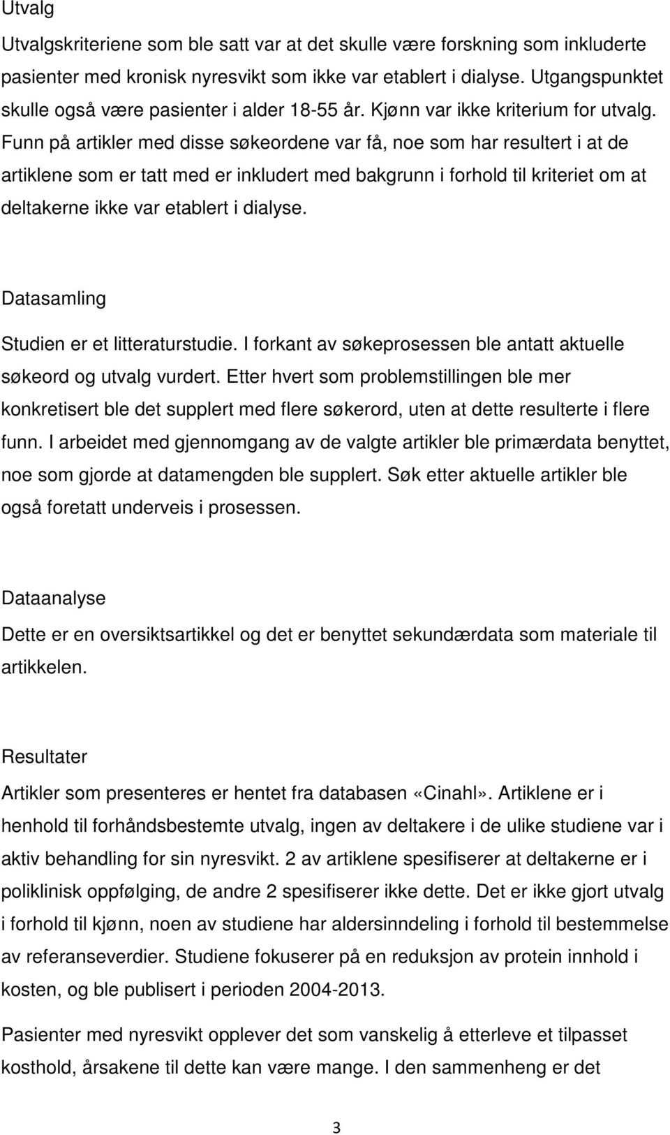 Funn på artikler med disse søkeordene var få, noe som har resultert i at de artiklene som er tatt med er inkludert med bakgrunn i forhold til kriteriet om at deltakerne ikke var etablert i dialyse.