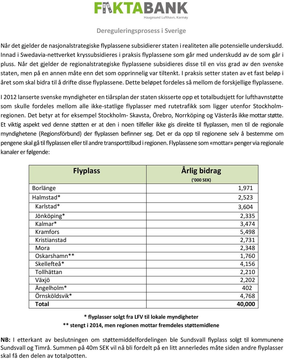 Når det gjelder de regionalstrategiske flyplassene subsidieres disse til en viss grad av den svenske staten, men på en annen måte enn det som opprinnelig var tiltenkt.