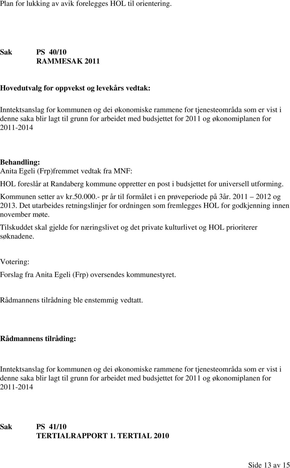 for 2011-2014 Anita Egeli (Frp)fremmet vedtak fra MNF: HOL foreslår at Randaberg kommune oppretter en post i budsjettet for universell utforming. Kommunen setter av kr.50.000.