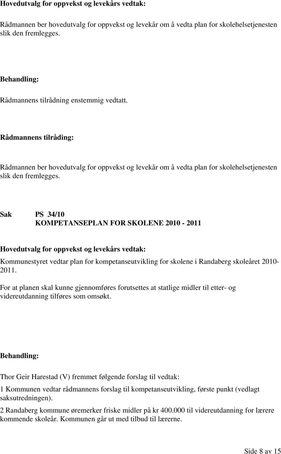 Sak PS 34/10 KOMPETANSEPLAN FOR SKOLENE 2010-2011 Kommunestyret vedtar plan for kompetanseutvikling for skolene i Randaberg skoleåret 2010-2011.
