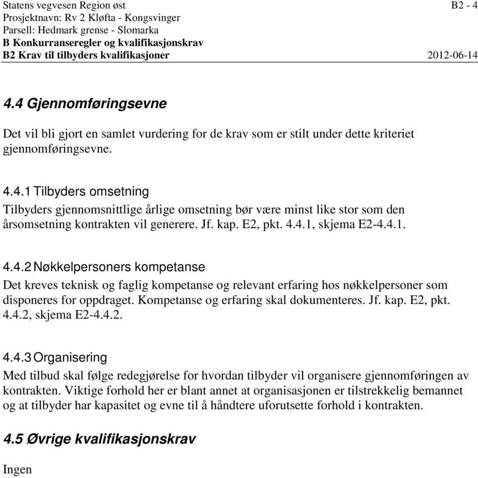 Jf. kap. E2, pkt. 4.4.1, skjema E2-4.4.1. 4.4.2 Nøkkelpersoners kompetanse Det kreves teknisk og faglig kompetanse og relevant erfaring hos nøkkelpersoner som disponeres for oppdraget.