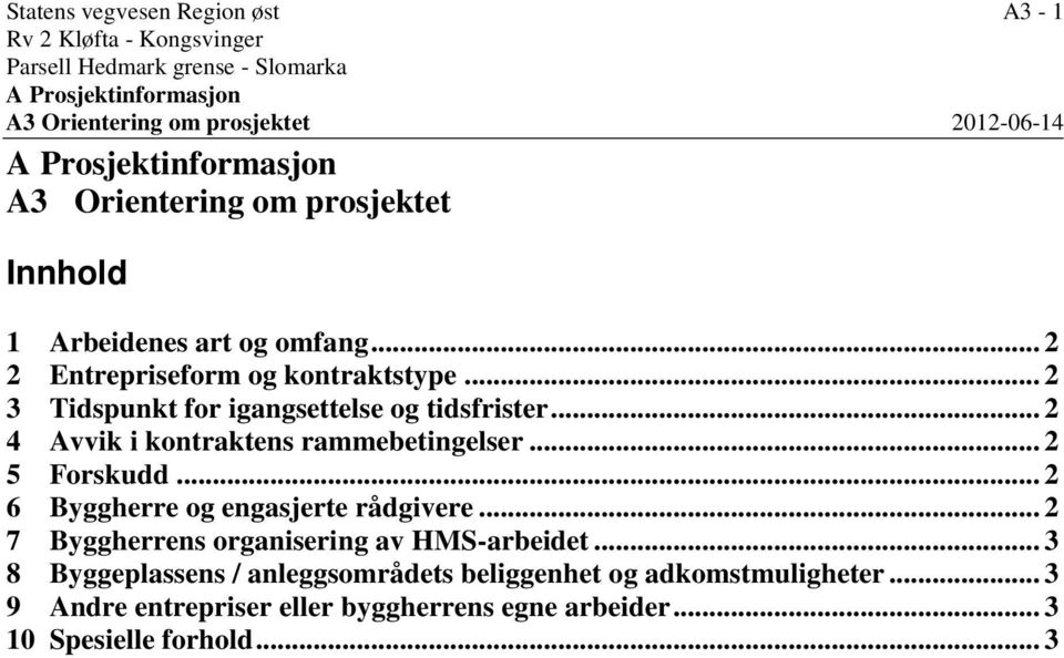 .. 2 3 Tidspunkt for igangsettelse og tidsfrister... 2 4 Avvik i kontraktens rammebetingelser... 2 5 Forskudd... 2 6 Byggherre og engasjerte rådgivere.