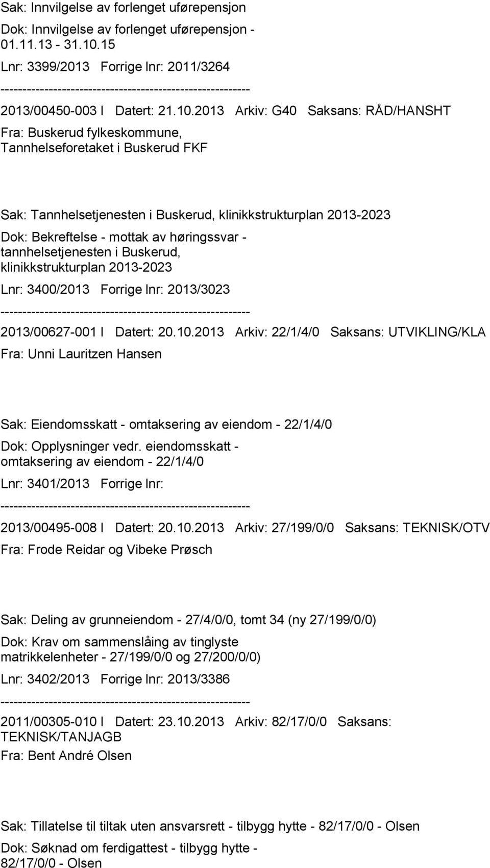 2013 Arkiv: G40 Saksans: RÅD/HANSHT Fra: Buskerud fylkeskommune, Tannhelseforetaket i Buskerud FKF Sak: Tannhelsetjenesten i Buskerud, klinikkstrukturplan 2013-2023 Dok: Bekreftelse - mottak av