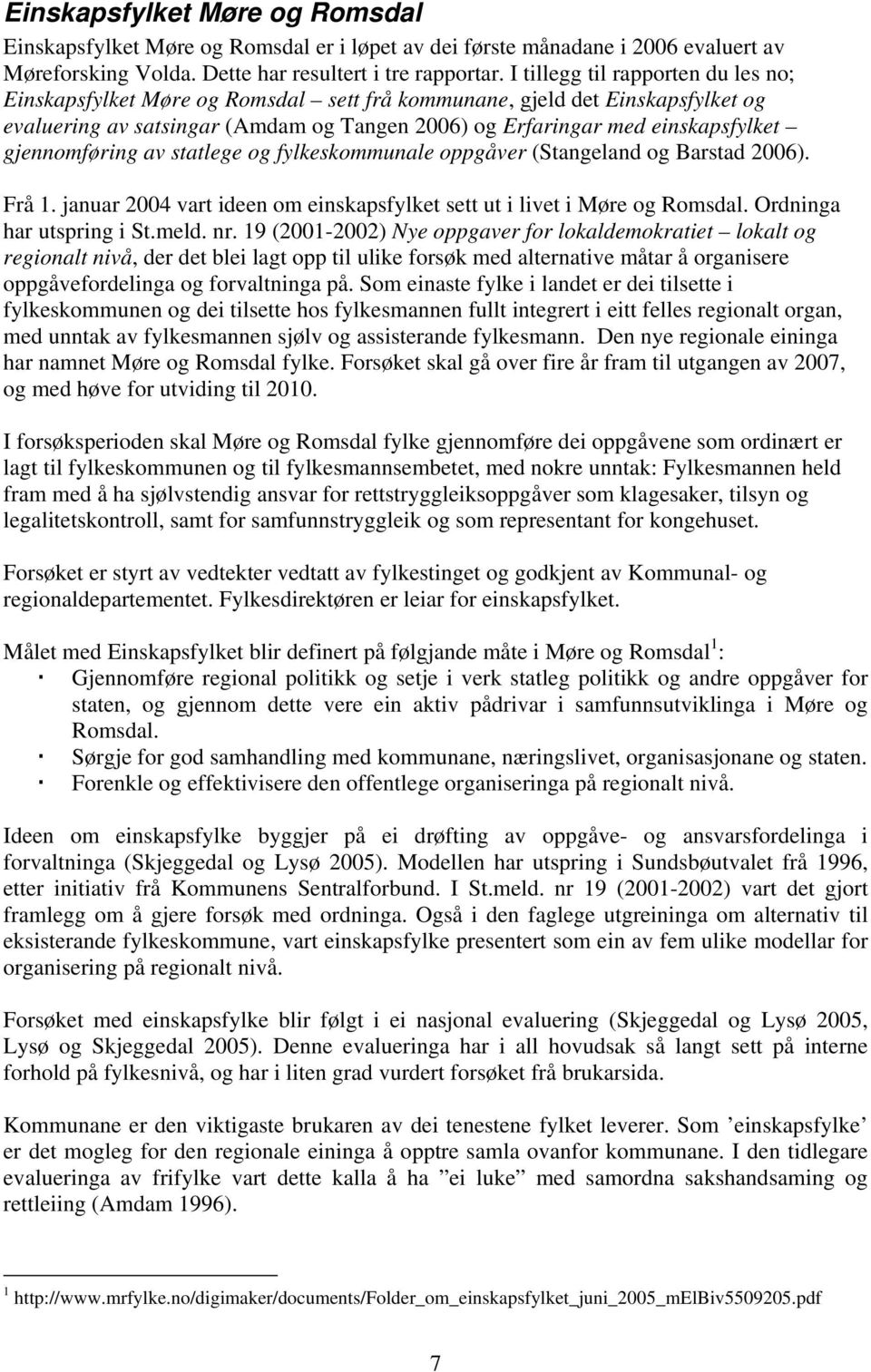 gjennomføring av statlege og fylkeskommunale oppgåver (Stangeland og Barstad 2006). Frå 1. januar 2004 vart ideen om einskapsfylket sett ut i livet i Møre og Romsdal. Ordninga har utspring i St.meld.