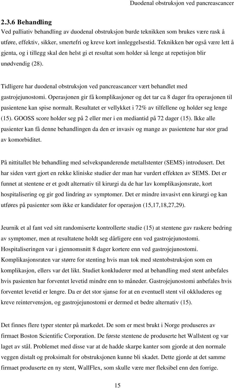 Tidligere har duodenal obstruksjon ved pancreascancer vært behandlet med gastrojejunostomi. Operasjonen gir få komplikasjoner og det tar ca 8 dager fra operasjonen til pasientene kan spise normalt.