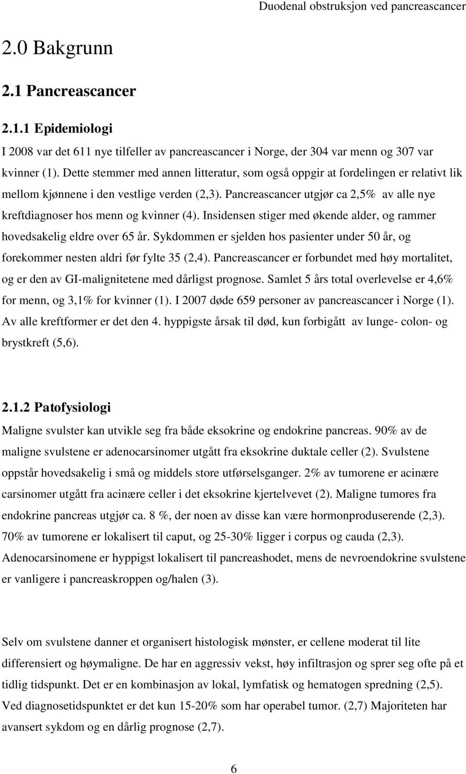 Pancreascancer utgjør ca 2,5% av alle nye kreftdiagnoser hos menn og kvinner (4). Insidensen stiger med økende alder, og rammer hovedsakelig eldre over 65 år.