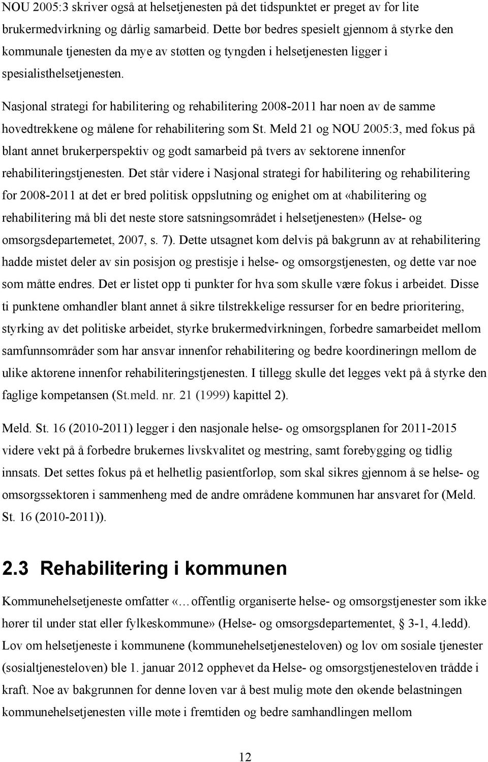 Nasjonal strategi for habilitering og rehabilitering 2008-2011 har noen av de samme hovedtrekkene og målene for rehabilitering som St.