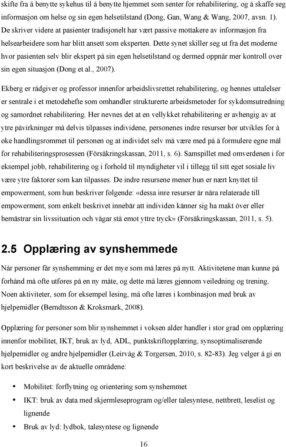 Dette synet skiller seg ut fra det moderne hvor pasienten selv blir ekspert på sin egen helsetilstand og dermed oppnår mer kontroll over sin egen situasjon (Dong et al., 2007).