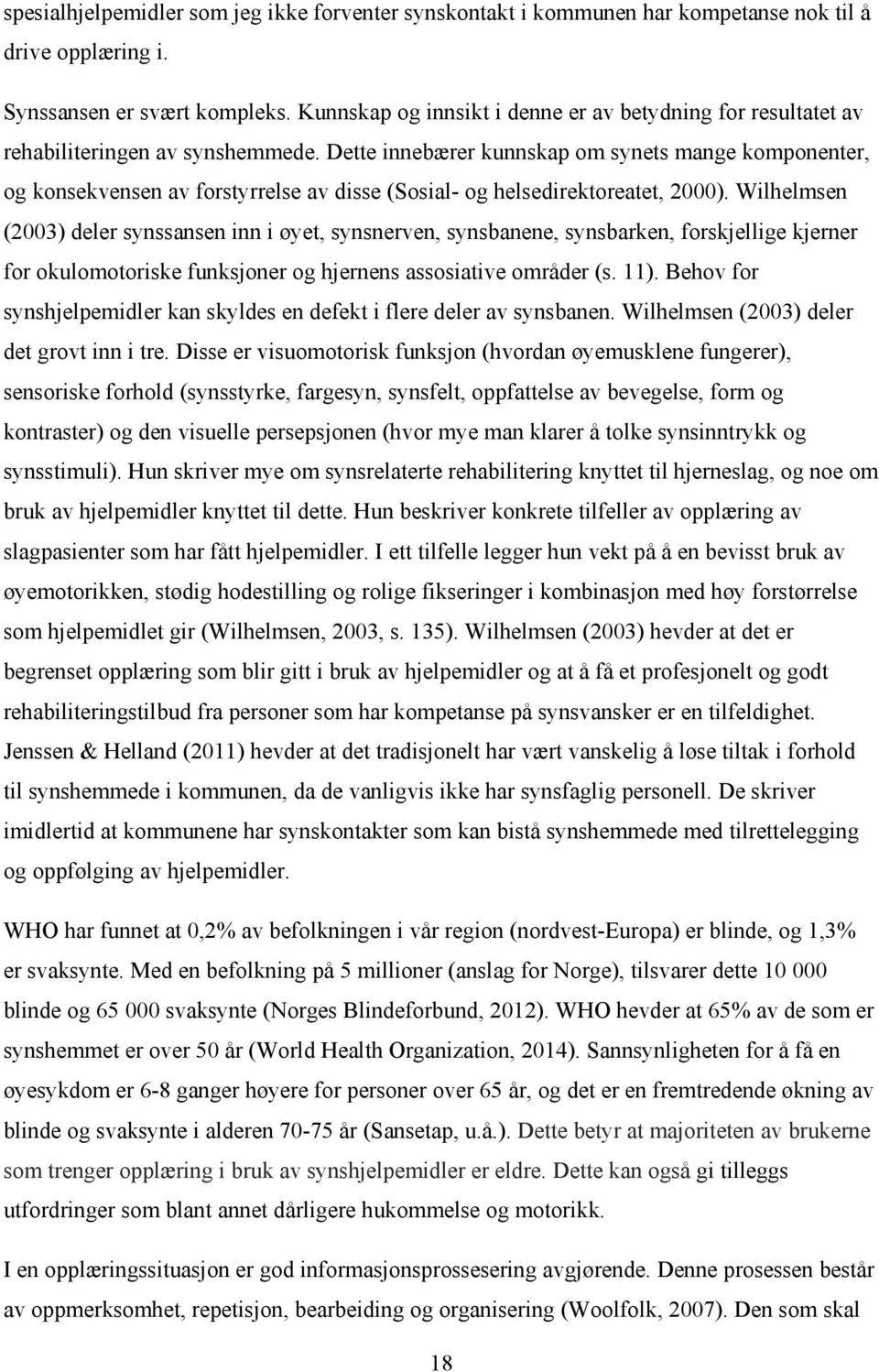 Dette innebærer kunnskap om synets mange komponenter, og konsekvensen av forstyrrelse av disse (Sosial- og helsedirektoreatet, 2000).