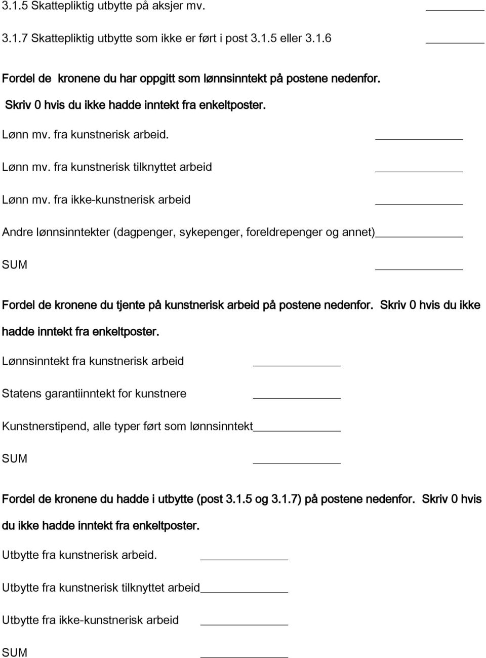 fra ikke-kunstnerisk arbeid Andre lønnsinntekter (dagpenger, sykepenger, foreldrepenger og annet) SUM Fordel de kronene du tjente på kunstnerisk arbeid på postene nedenfor.