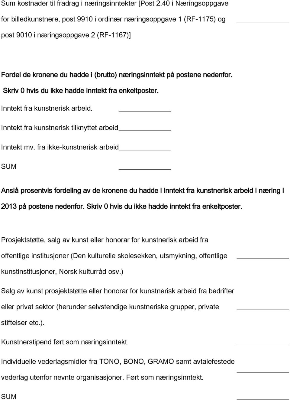 nedenfor. Skriv 0 hvis du ikke hadde inntekt fra enkeltposter. Inntekt fra kunstnerisk arbeid. Inntekt fra kunstnerisk tilknyttet arbeid Inntekt mv.