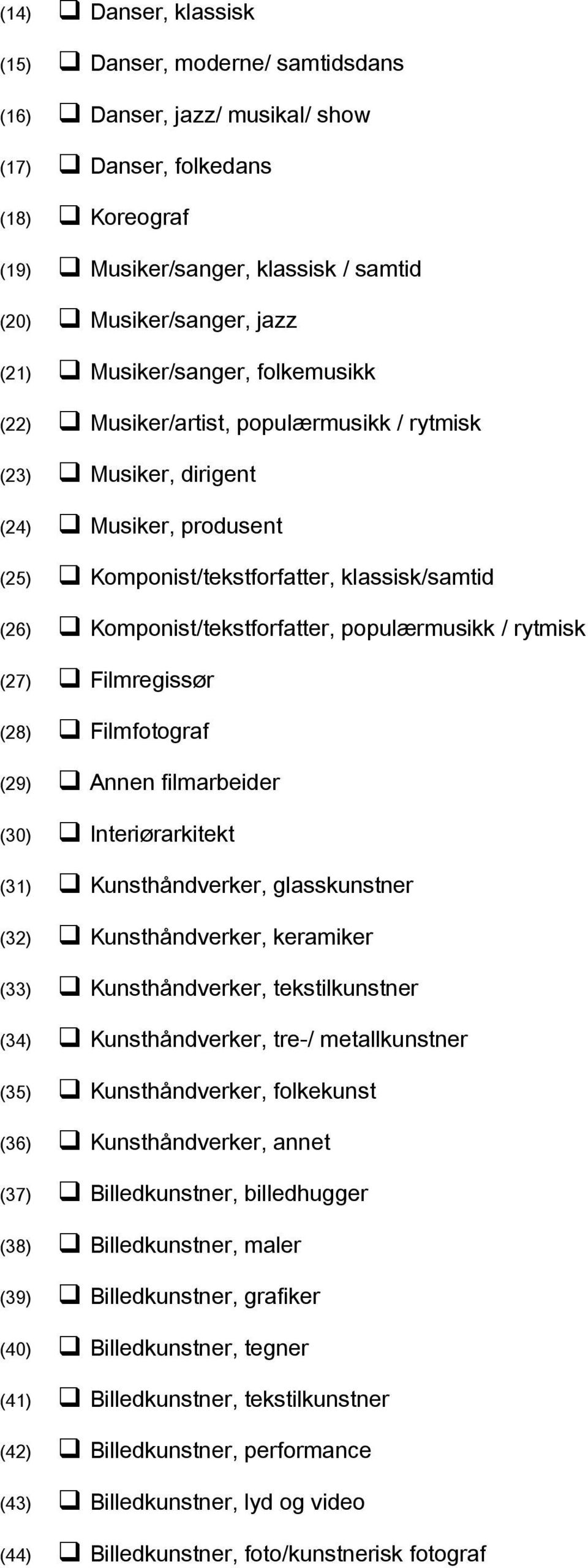 populærmusikk / rytmisk (27) Filmregissør (28) Filmfotograf (29) Annen filmarbeider (30) Interiørarkitekt (31) Kunsthåndverker, glasskunstner (32) Kunsthåndverker, keramiker (33) Kunsthåndverker,