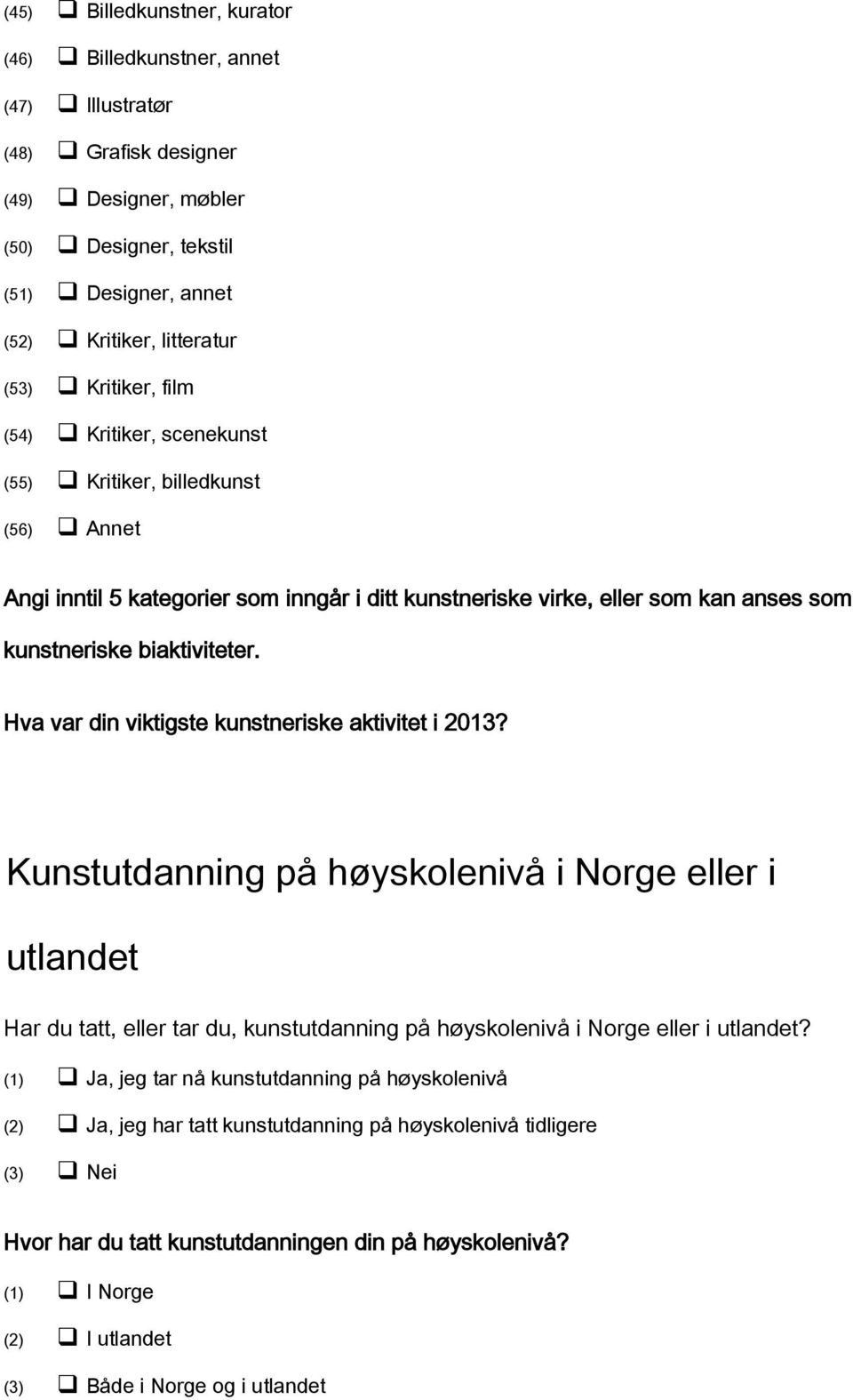 Hva var din viktigste kunstneriske aktivitet i 2013? Kunstutdanning på høyskolenivå i Norge eller i utlandet Har du tatt, eller tar du, kunstutdanning på høyskolenivå i Norge eller i utlandet?