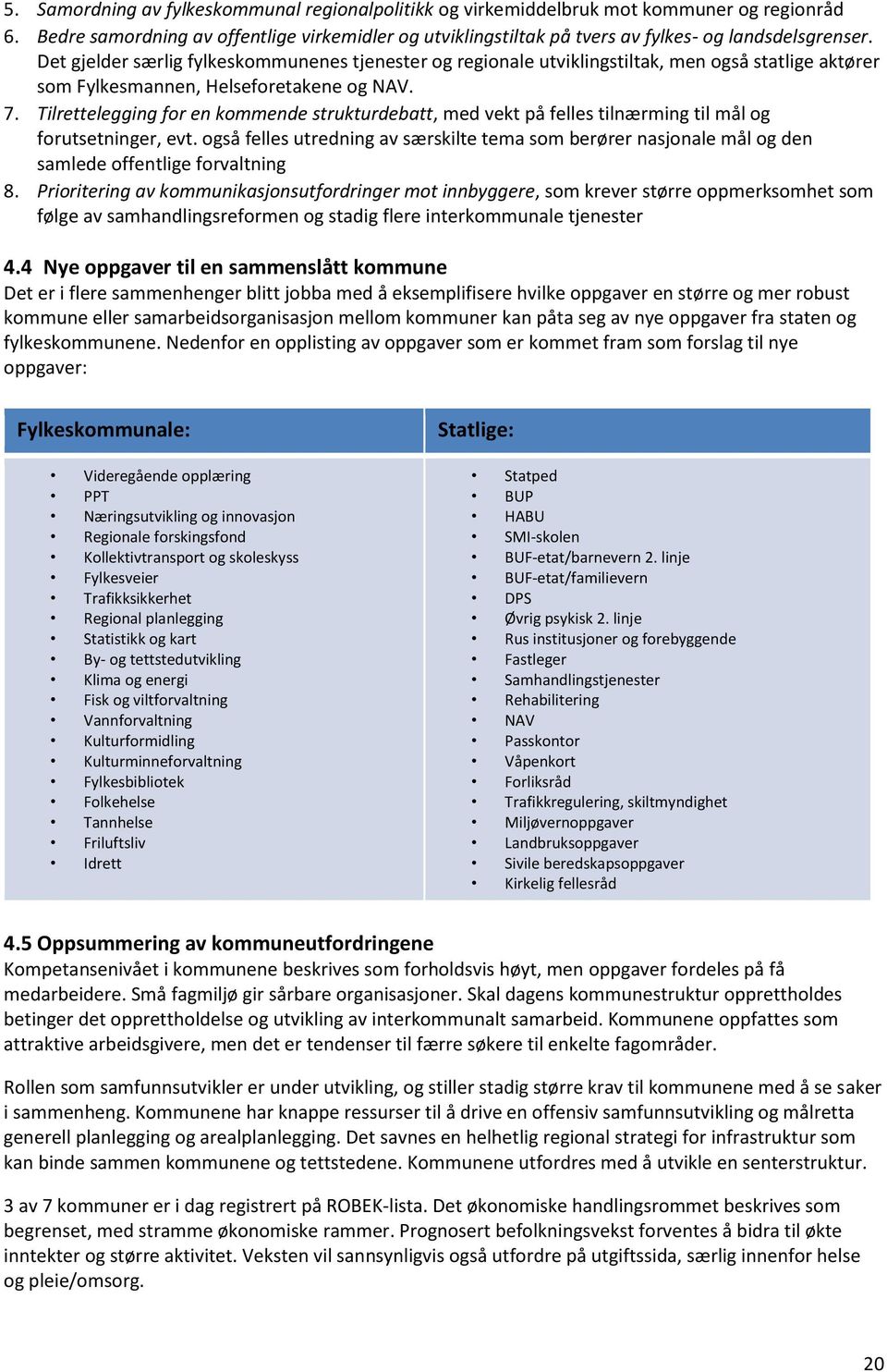 Tilrettelegging for en kommende strukturdebatt, med vekt på felles tilnærming til mål og forutsetninger, evt.