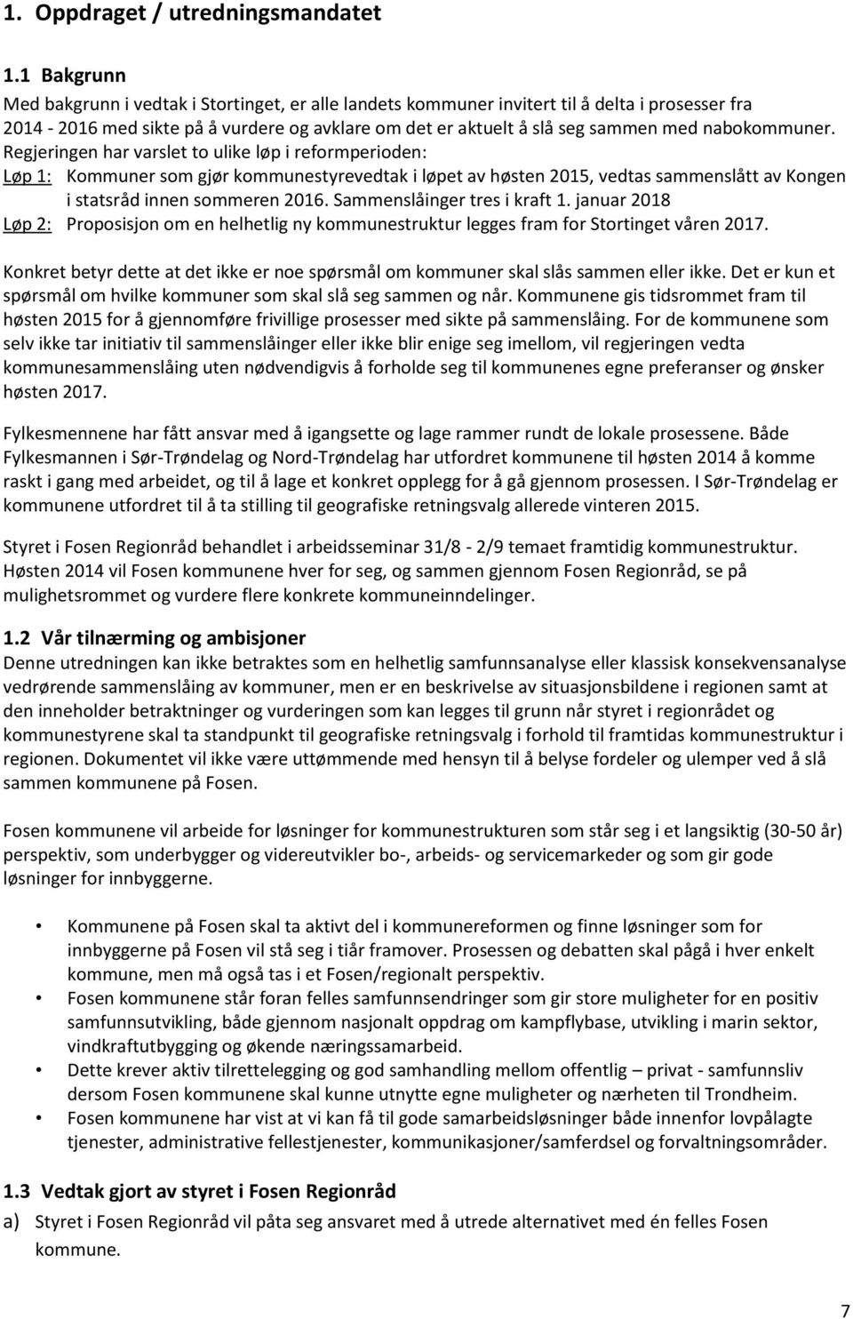 nabokommuner. Regjeringen har varslet to ulike løp i reformperioden: Løp 1: Kommuner som gjør kommunestyrevedtak i løpet av høsten 2015, vedtas sammenslått av Kongen i statsråd innen sommeren 2016.