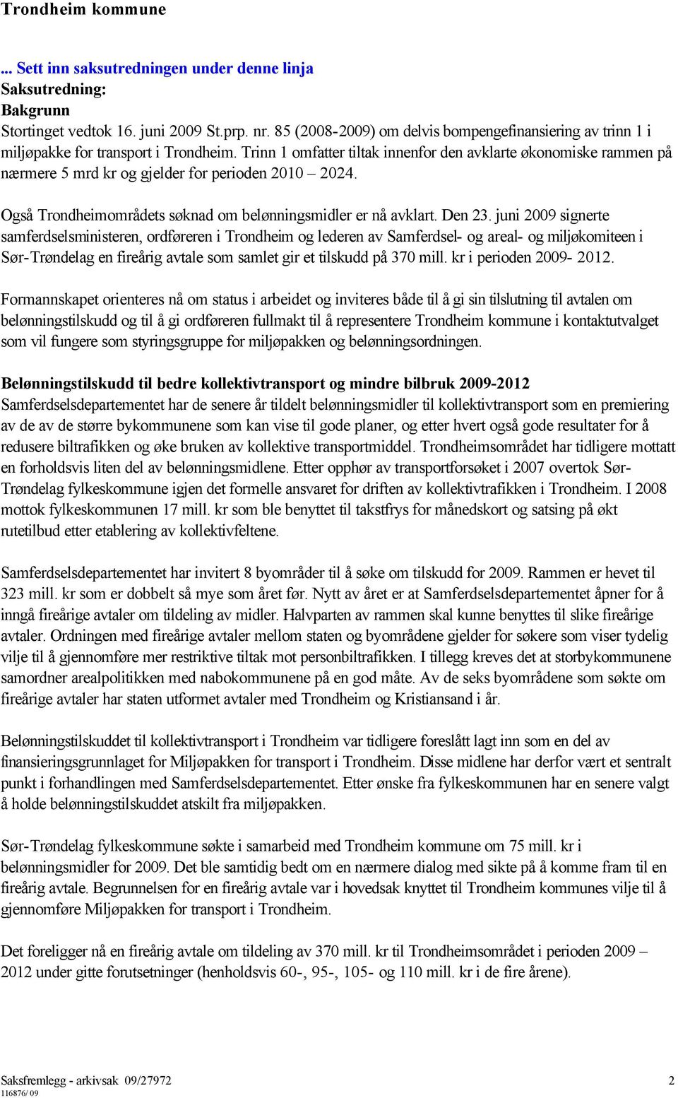 Trinn 1 omfatter tiltak innenfor den avklarte økonomiske rammen på nærmere 5 mrd kr og gjelder for perioden 2010 2024. Også Trondheimområdets søknad om belønningsmidler er nå avklart. Den 23.