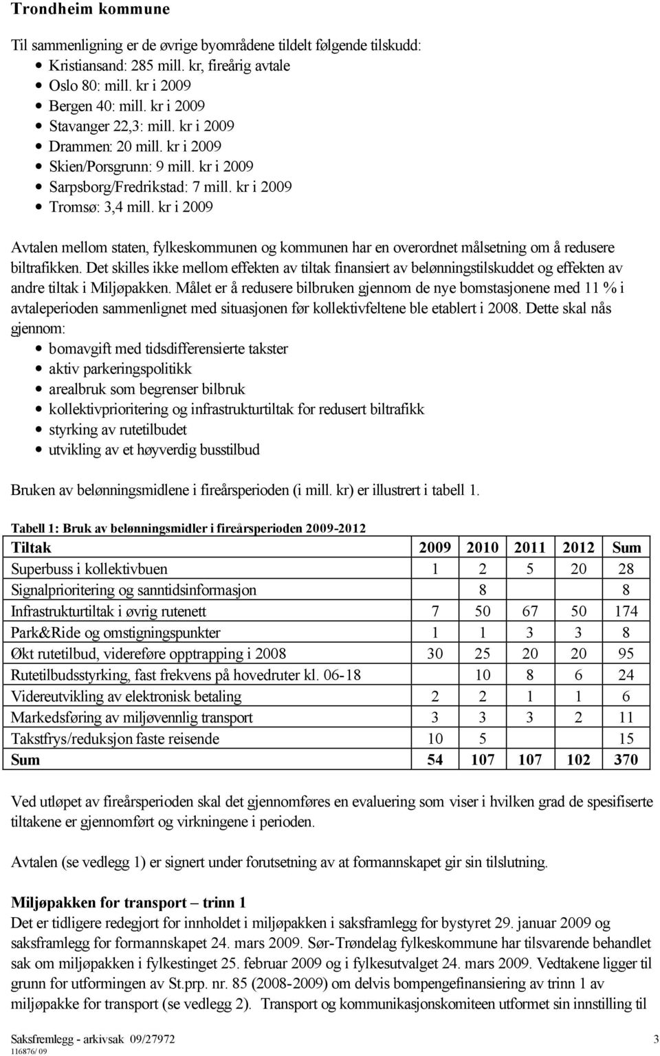 kr i 2009 Avtalen mellom staten, fylkeskommunen og kommunen har en overordnet målsetning om å redusere biltrafikken.