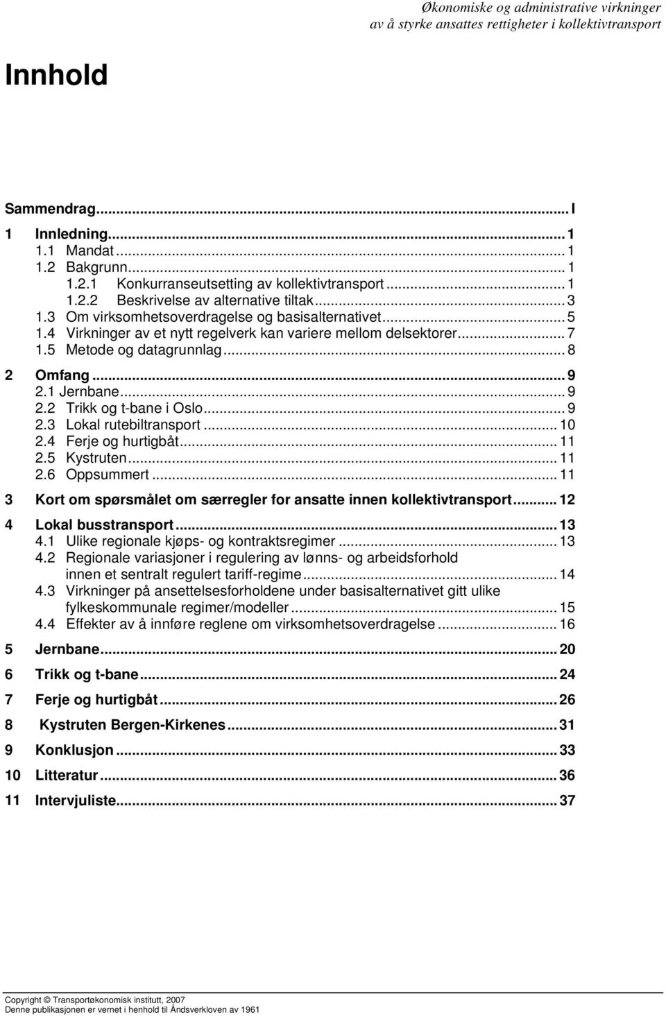 .. 9 2.3 Lokal rutebiltransport... 10 2.4 Ferje og hurtigbåt... 11 2.5 Kystruten... 11 2.6 Oppsummert... 11 3 Kort om spørsmålet om særregler for ansatte innen kollektivtransport.