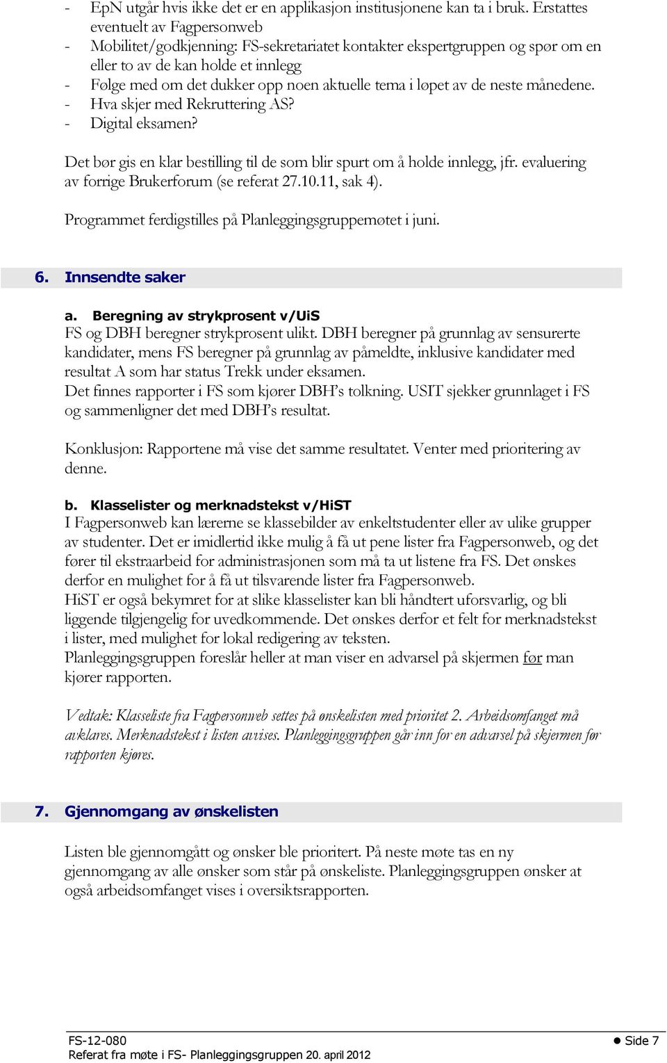 tema i løpet av de neste månedene. - Hva skjer med Rekruttering AS? - Digital eksamen? Det bør gis en klar bestilling til de som blir spurt om å holde innlegg, jfr.