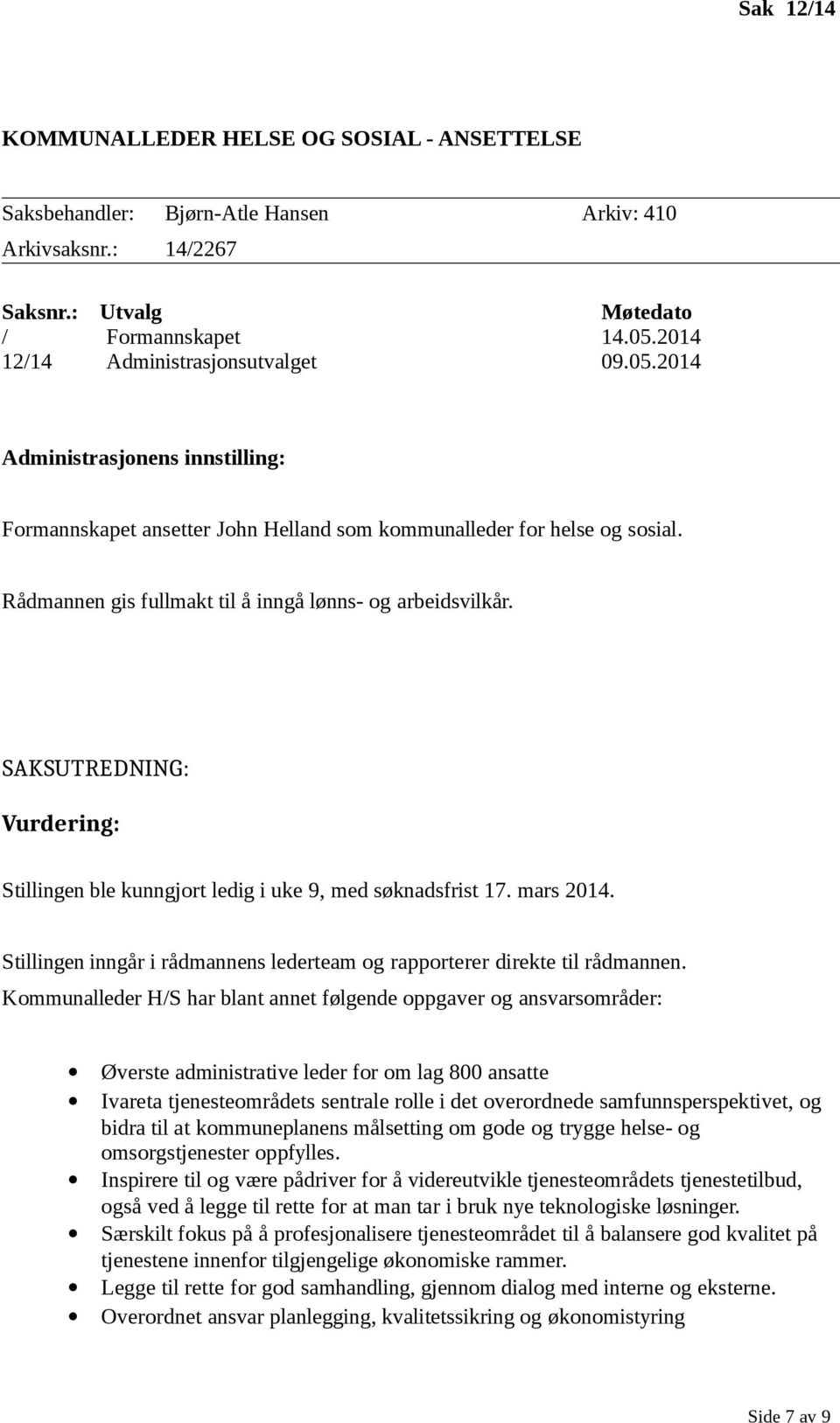 Rådmannen gis fullmakt til å inngå lønns- og arbeidsvilkår. SAKSUTREDNING: Vurdering: Stillingen ble kunngjort ledig i uke 9, med søknadsfrist 17. mars 2014.