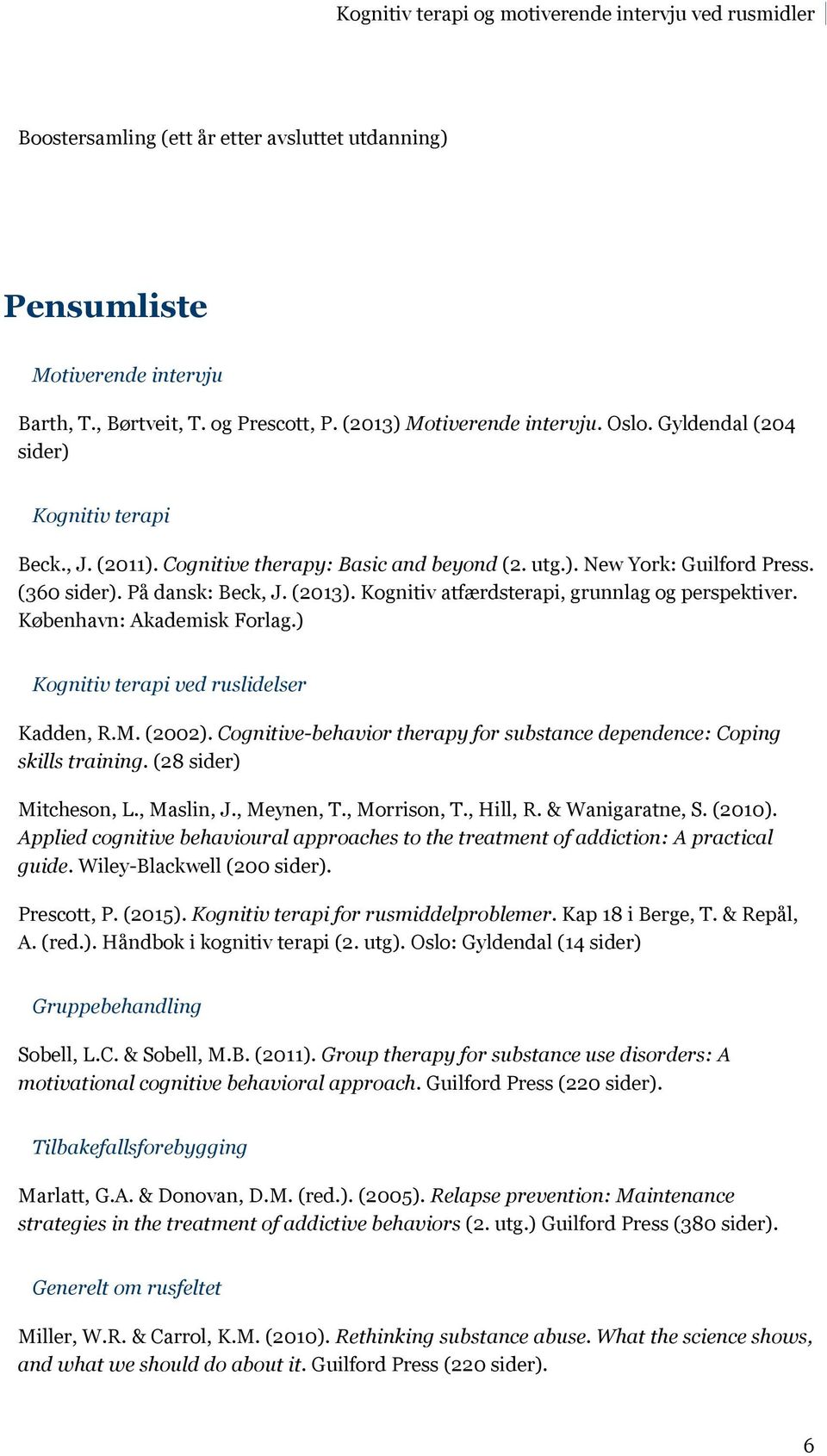 Kognitiv atfærdsterapi, grunnlag og perspektiver. København: Akademisk Forlag.) Kognitiv terapi ved ruslidelser Kadden, R.M. (2002).