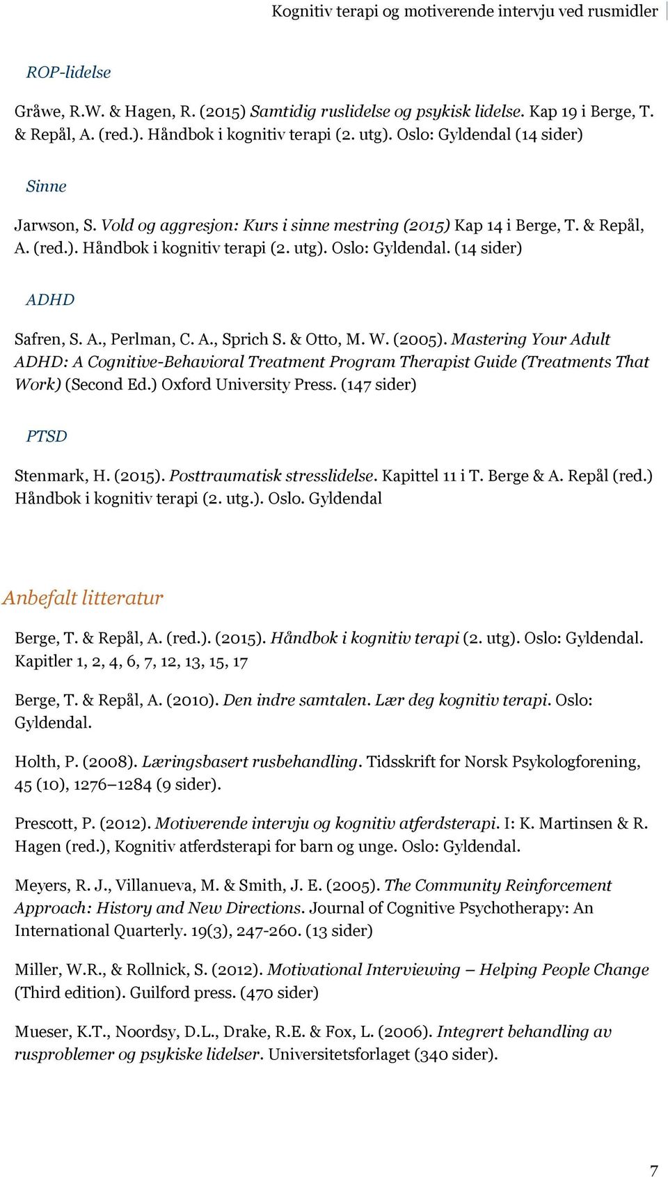 (14 sider) ADHD Safren, S. A., Perlman, C. A., Sprich S. & Otto, M. W. (2005). Mastering Your Adult ADHD: A Cognitive-Behavioral Treatment Program Therapist Guide (Treatments That Work) (Second Ed.