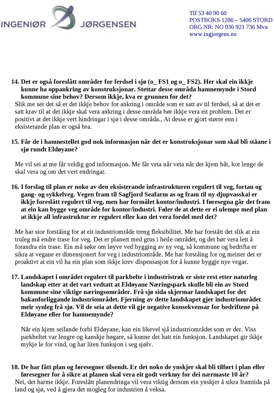 Slik me ser det så er det ikkje behov for ankring i område som er satt av til ferdsel, så at det er satt krav til at det ikkje skal vera ankring i desse områda bør ikkje vera eit problem.