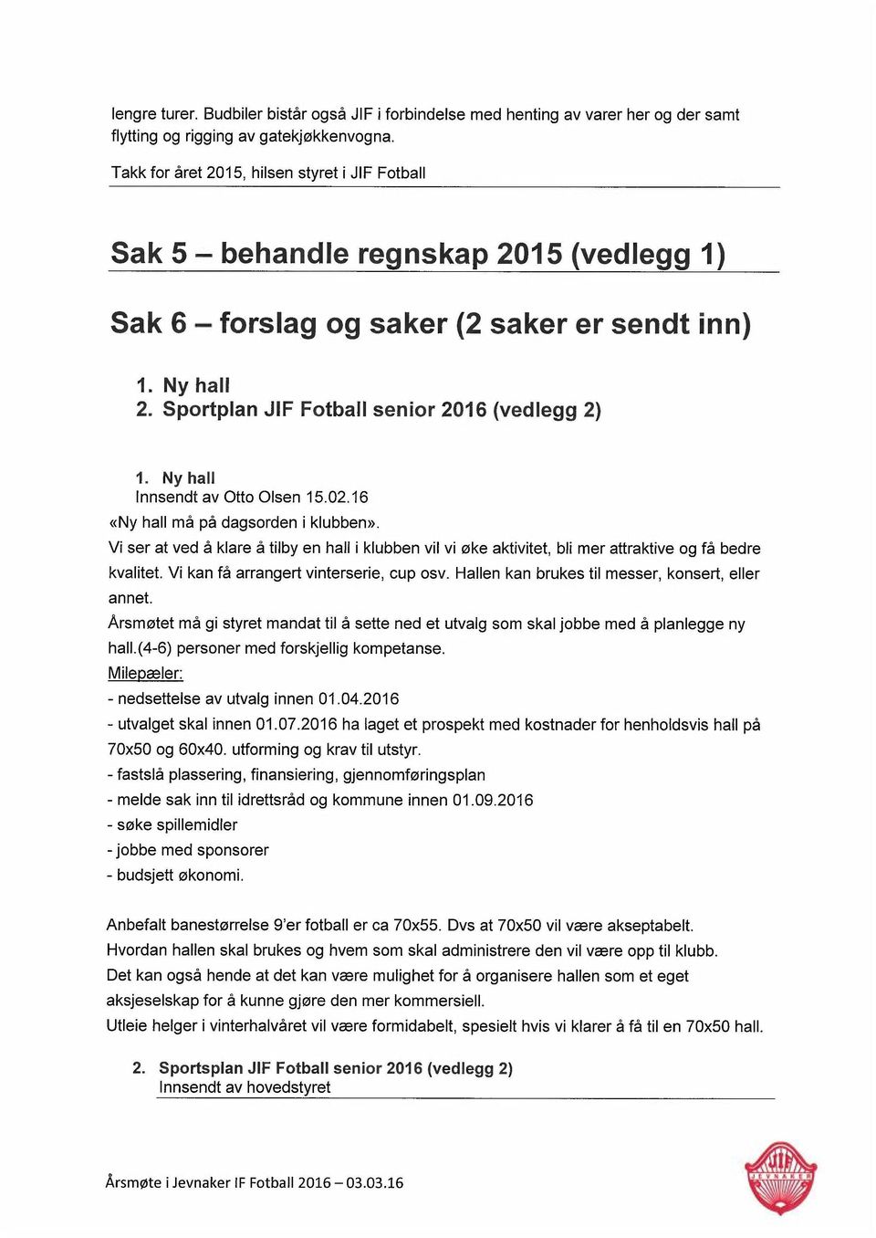 Sportplan JIF Fotball senior 2016 (vedlegg 2) 1. Ny hall Innsendt av Otto Olsen 15.02.16 «Ny hall må på dagsorden i klubben».