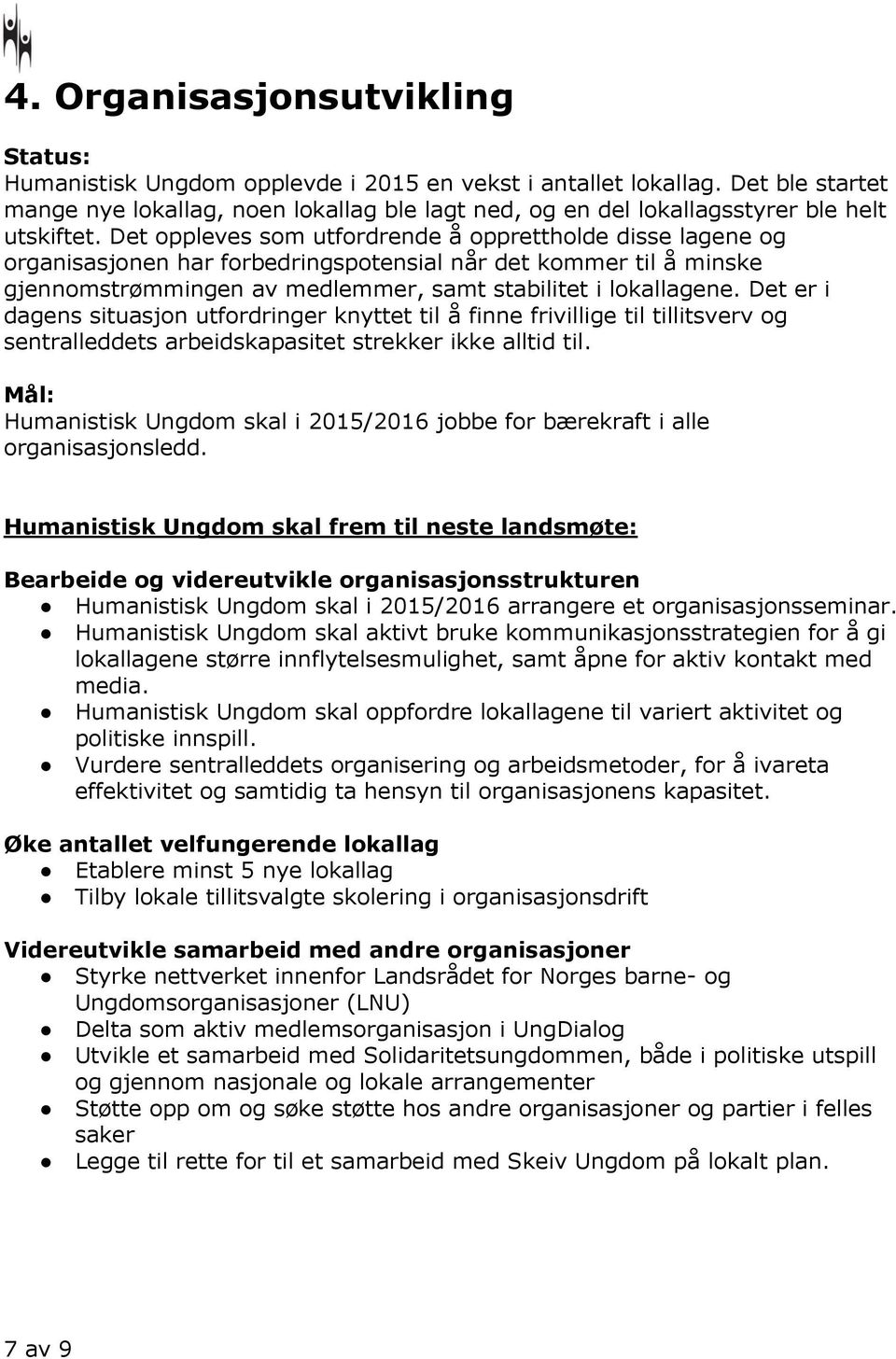 Det er i dagens situasjon utfordringer knyttet til å finne frivillige til tillitsverv og sentralleddets arbeidskapasitet strekker ikke alltid til.