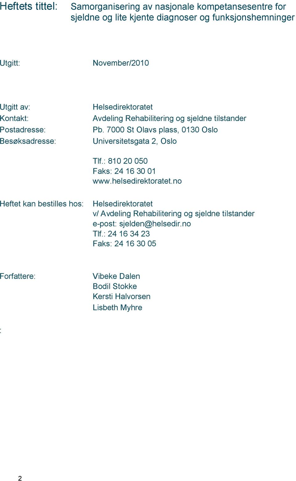 7000 St Olavs plass, 0130 Oslo Universitetsgata 2, Oslo Tlf.: 810 20 050 Faks: 24 16 30 01 www.helsedirektoratet.