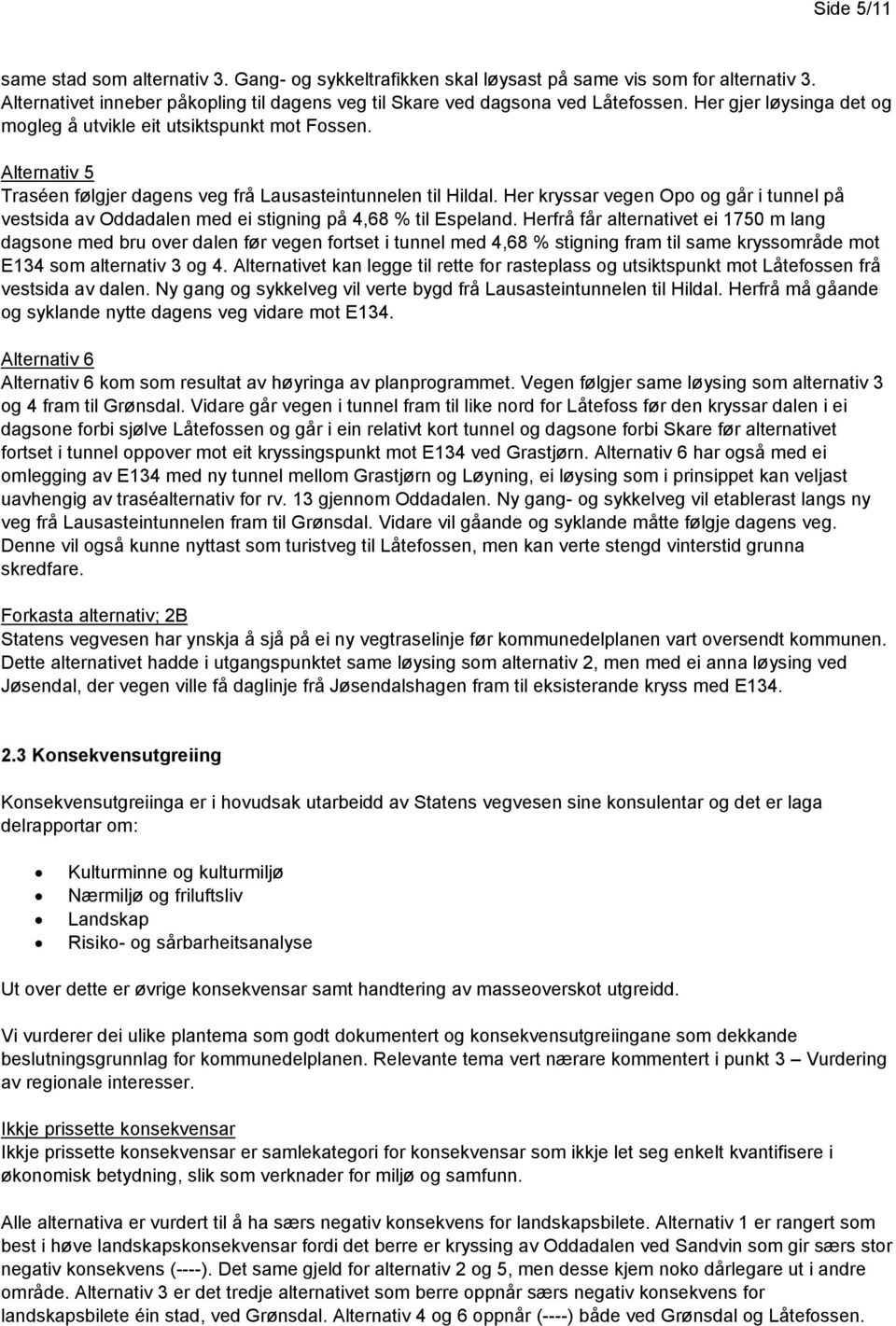 Her kryssar vegen Opo og går i tunnel på vestsida av Oddadalen med ei stigning på 4,68 % til Espeland.