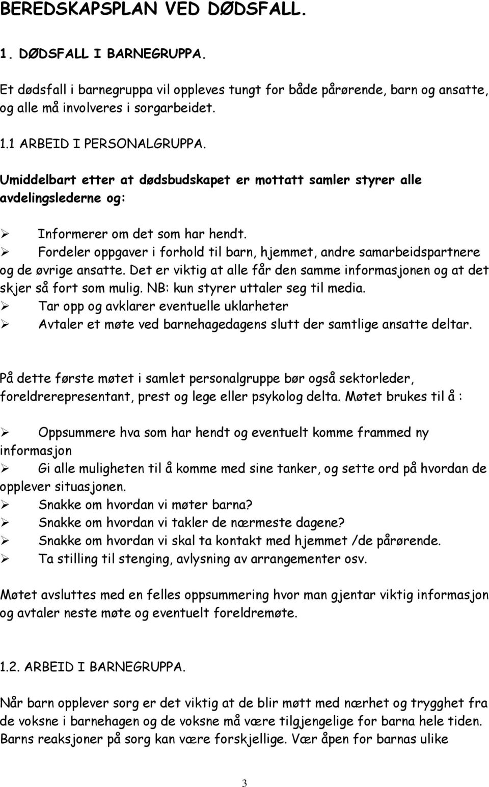 Fordeler oppgaver i forhold til barn, hjemmet, andre samarbeidspartnere og de øvrige ansatte. Det er viktig at alle får den samme informasjonen og at det skjer så fort som mulig.