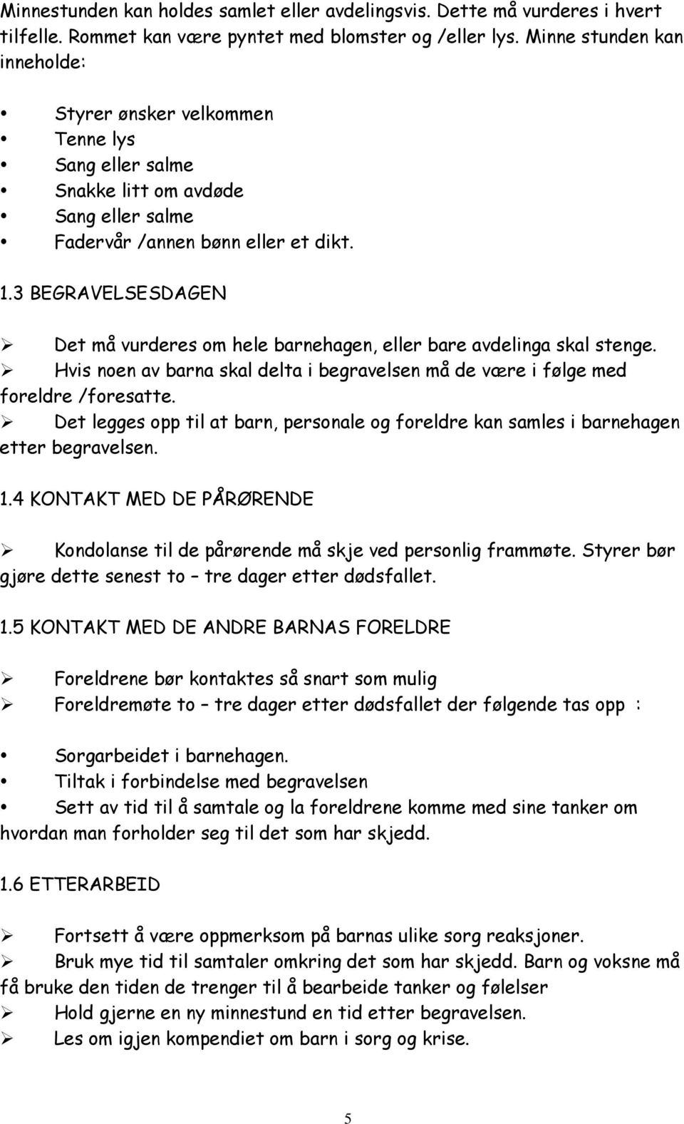 3 BEGRAVELSESDAGEN Det må vurderes om hele barnehagen, eller bare avdelinga skal stenge. Hvis noen av barna skal delta i begravelsen må de være i følge med foreldre /foresatte.