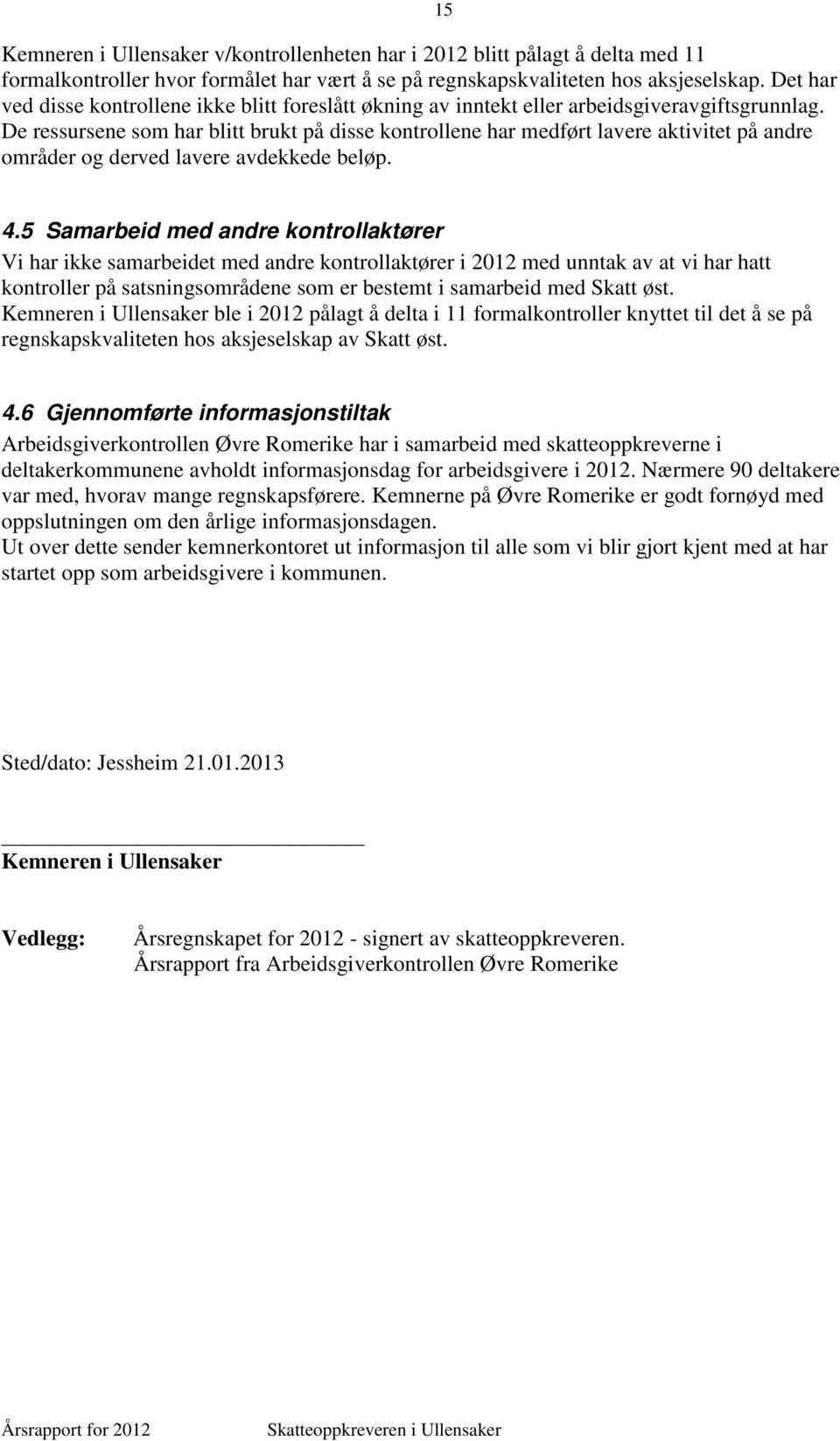 De ressursene som har blitt brukt på disse kontrollene har medført lavere aktivitet på andre områder og derved lavere avdekkede beløp. 15 4.