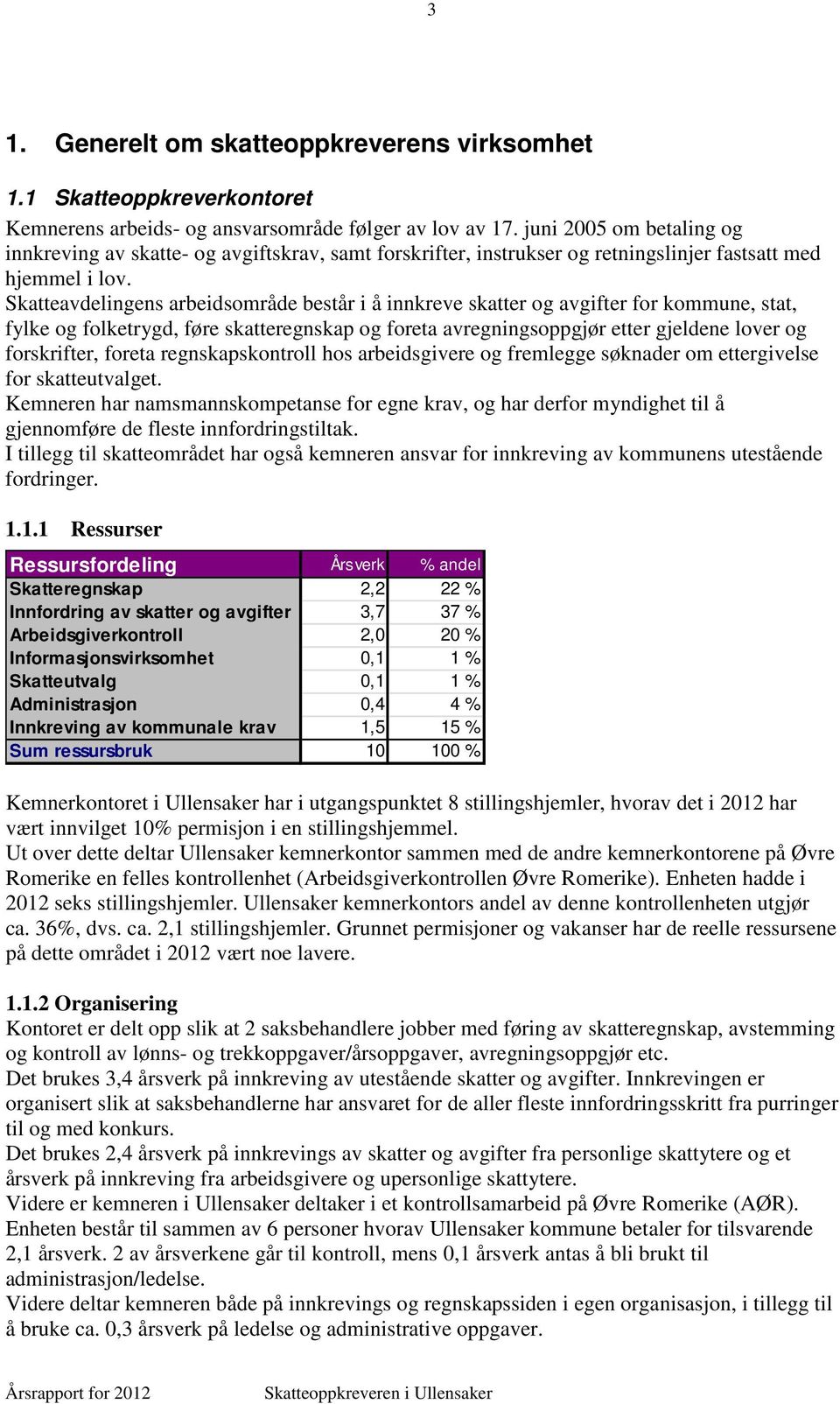 Skatteavdelingens arbeidsområde består i å innkreve skatter og avgifter for kommune, stat, fylke og folketrygd, føre skatteregnskap og foreta avregningsoppgjør etter gjeldene lover og forskrifter,