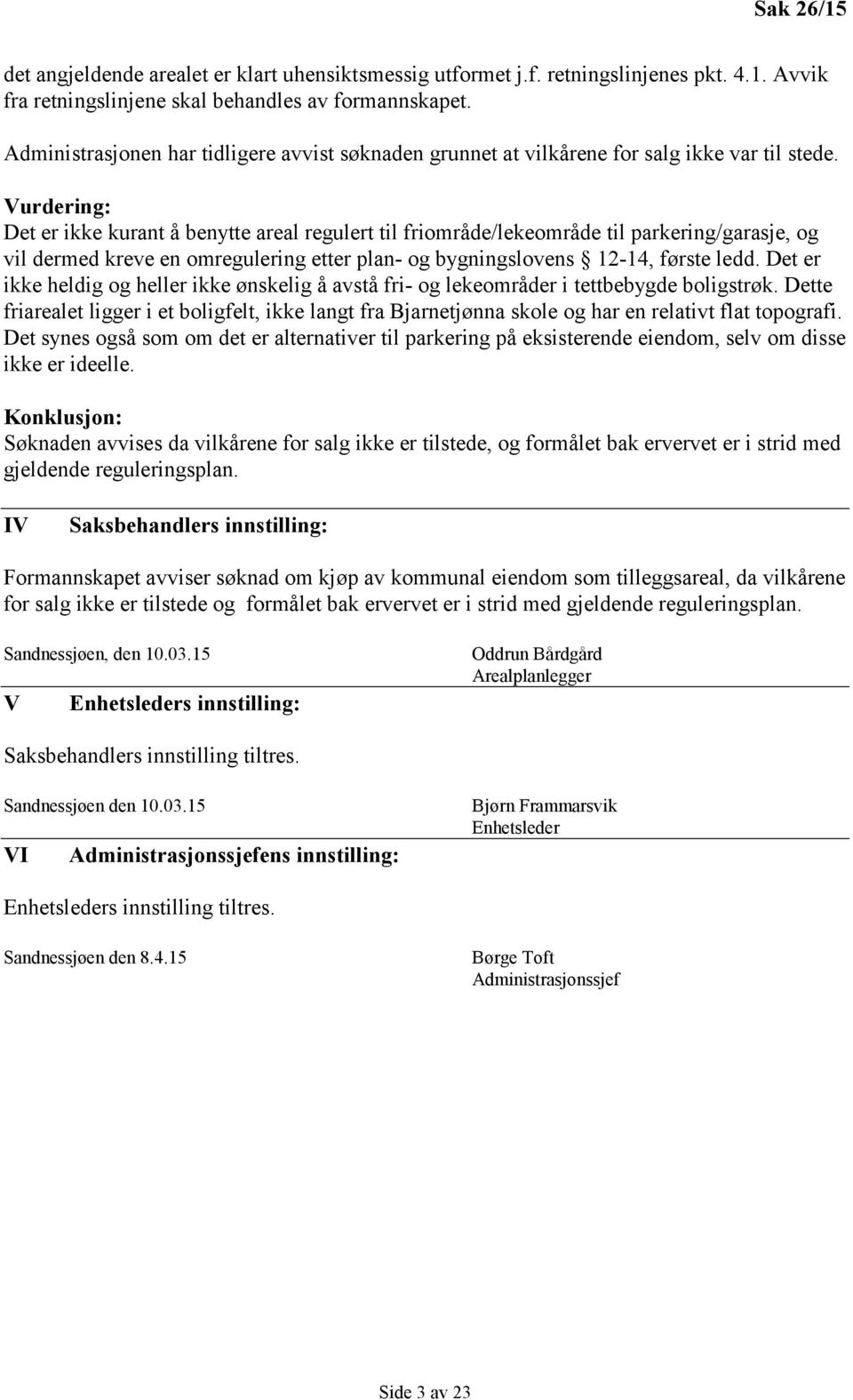 Vurdering: Det er ikke kurant å benytte areal regulert til friområde/lekeområde til parkering/garasje, og vil dermed kreve en omregulering etter plan- og bygningslovens 12-14, første ledd.