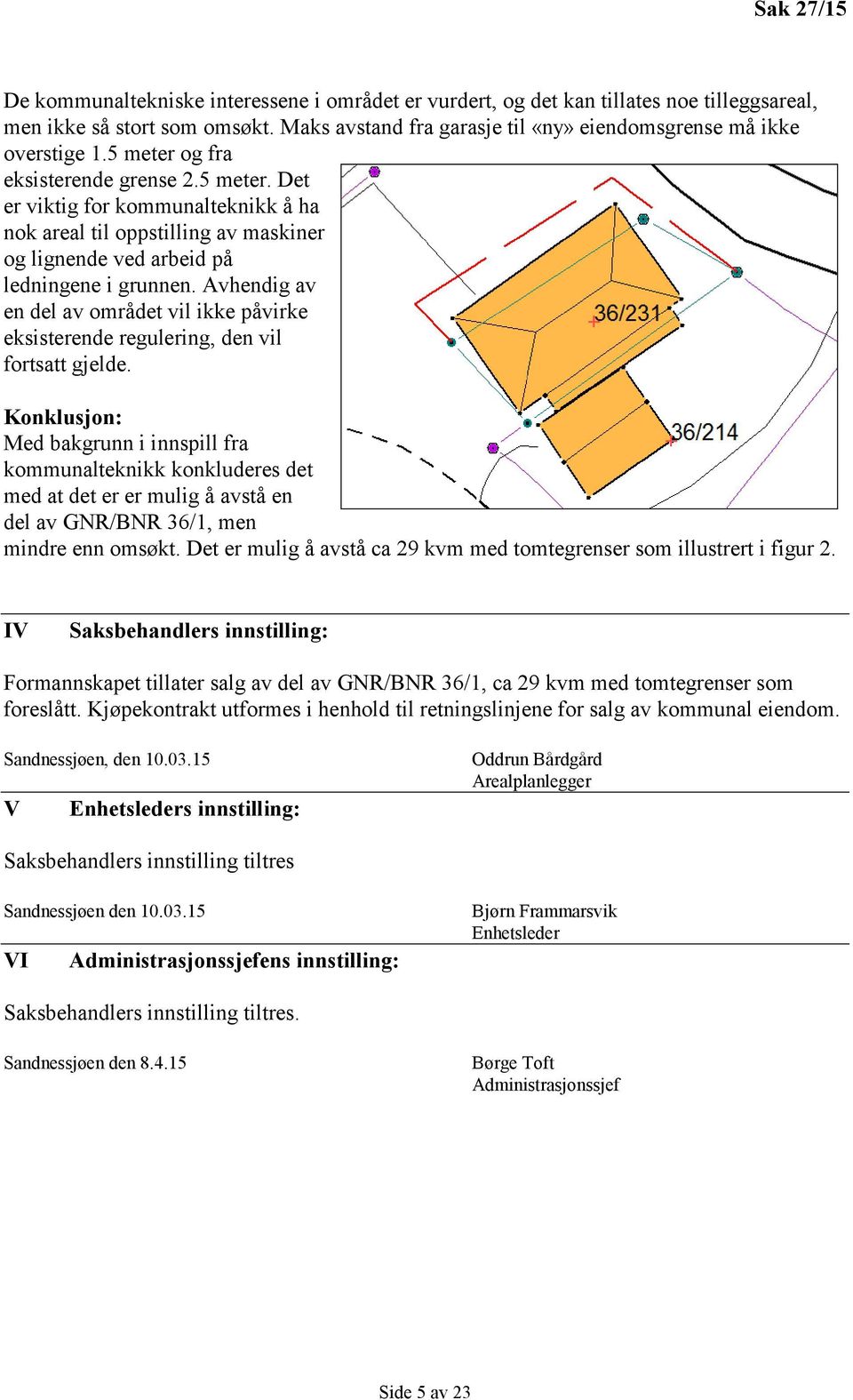 og fra eksisterende grense 2.5 meter. Det er viktig for kommunalteknikk å ha nok areal til oppstilling av maskiner og lignende ved arbeid på ledningene i grunnen.