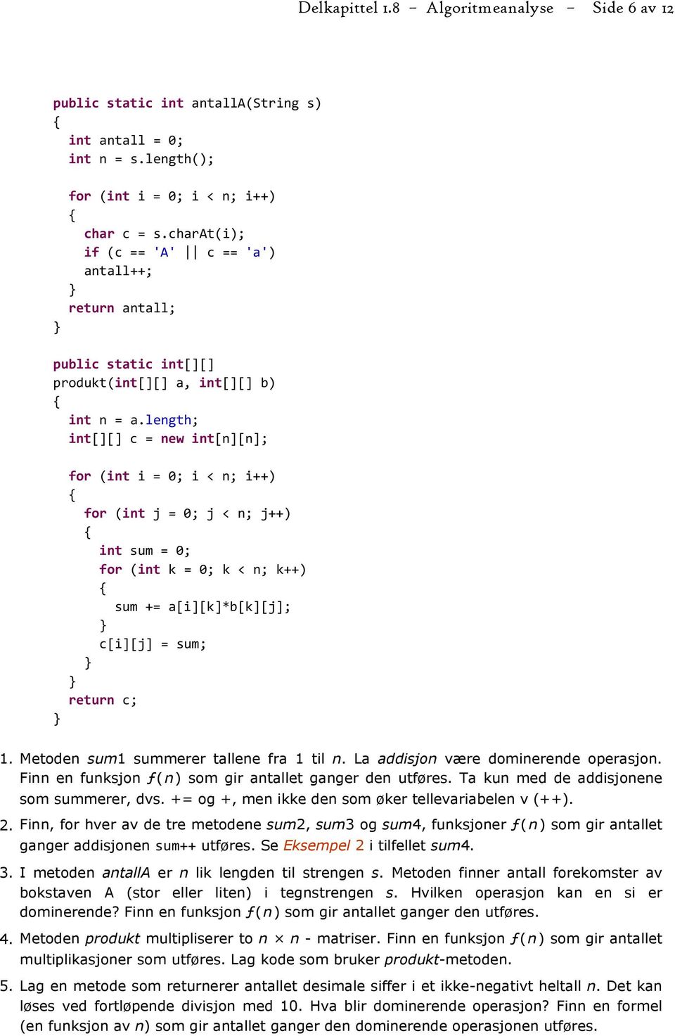 length; int[][] c = new int[n][n]; for (int i = 0; i < n; i++) for (int j = 0; j < n; j++) int sum = 0; for (int k = 0; k < n; k++) sum += a[i][k]*b[k][j]; c[i][j] = sum; return c; 1.