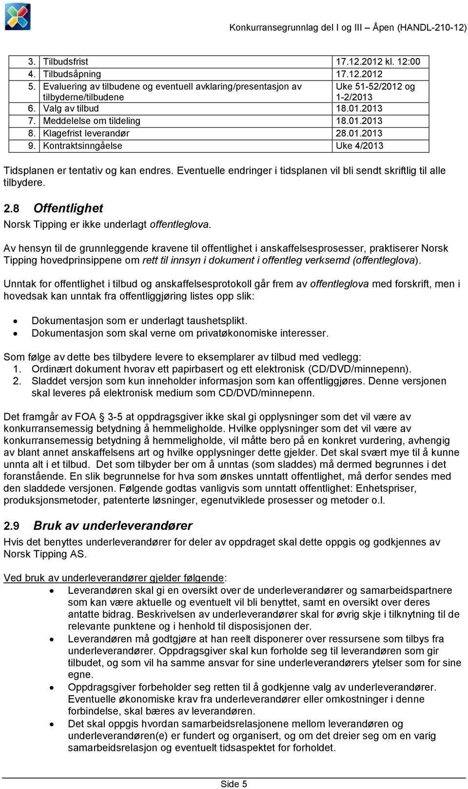 Eventuelle endringer i tidsplanen vil bli sendt skriftlig til alle tilbydere. 2.8 Offentlighet Norsk Tipping er ikke underlagt offentleglova.