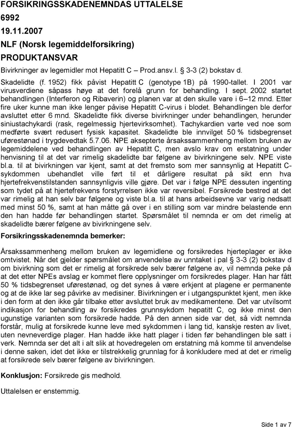 2002 startet behandlingen (Interferon og Ribaverin) og planen var at den skulle vare i 6 12 mnd. Etter fire uker kunne man ikke lenger påvise Hepatitt C-virus i blodet.