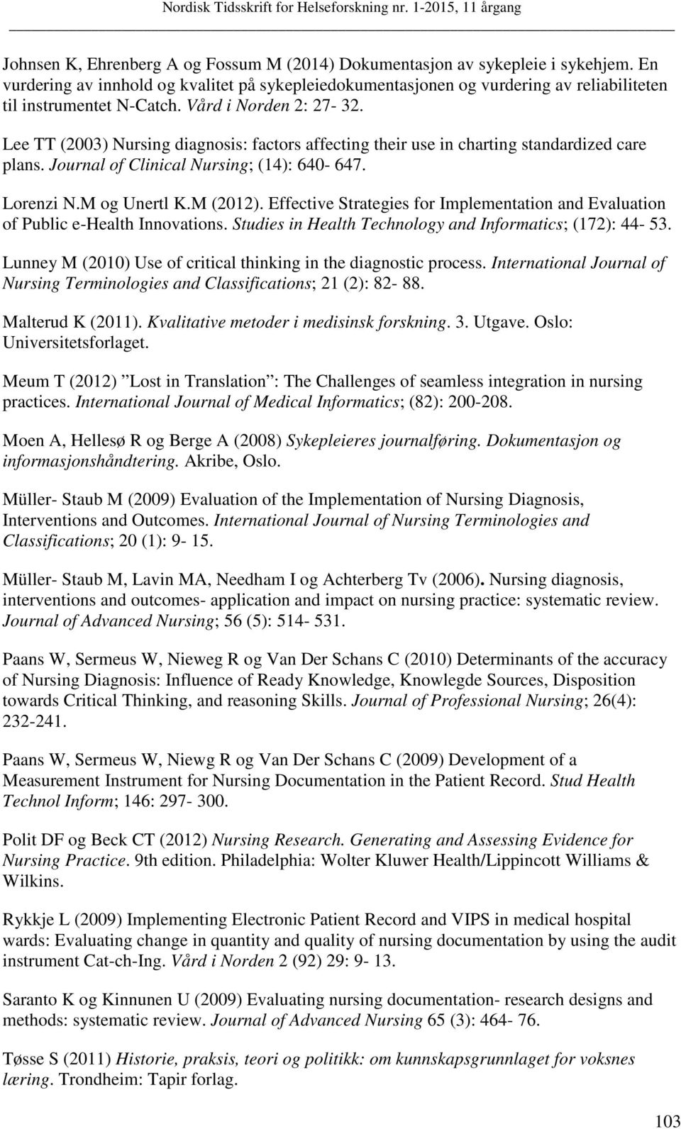 Lee TT (2003) Nursing diagnosis: factors affecting their use in charting standardized care plans. Journal of Clinical Nursing; (14): 640-647. Lorenzi N.M og Unertl K.M (2012).