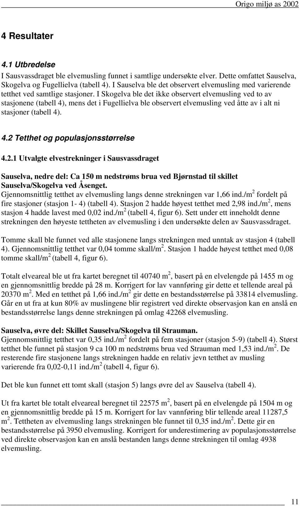 I Skogelva ble det ikke observert elvemusling ved to av stasjonene (tabell 4), mens det i Fugellielva ble observert elvemusling ved åtte av i alt ni stasjoner (tabell 4). 4.2 Tetthet og populasjonsstørrelse 4.