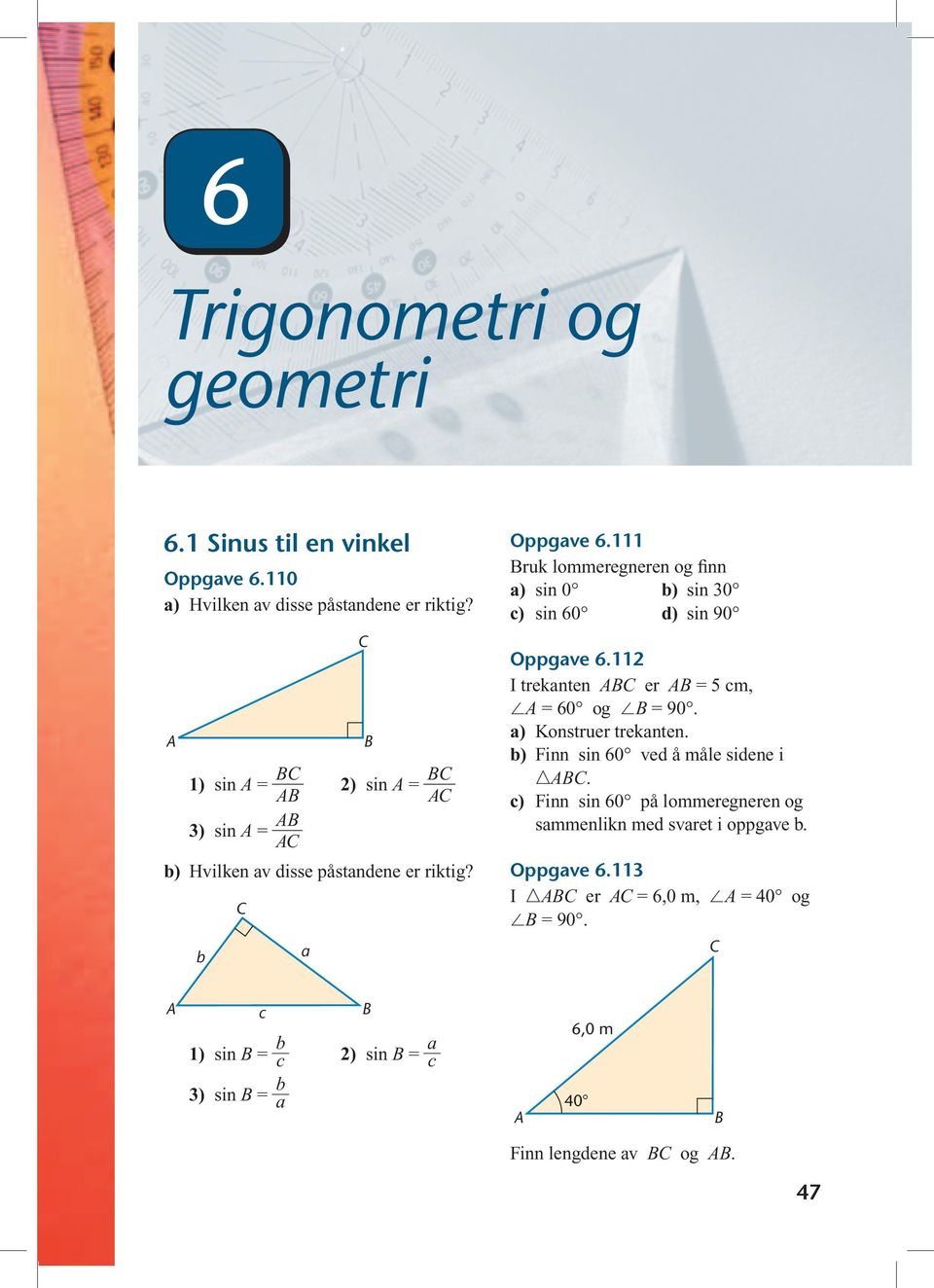 111 ruk lommeregneren og finn a) sin 0 b) sin 30 c) sin 60 d) sin 90 Oppgave 6.112 I trekanten er = 5 cm, = 60 og = 90.